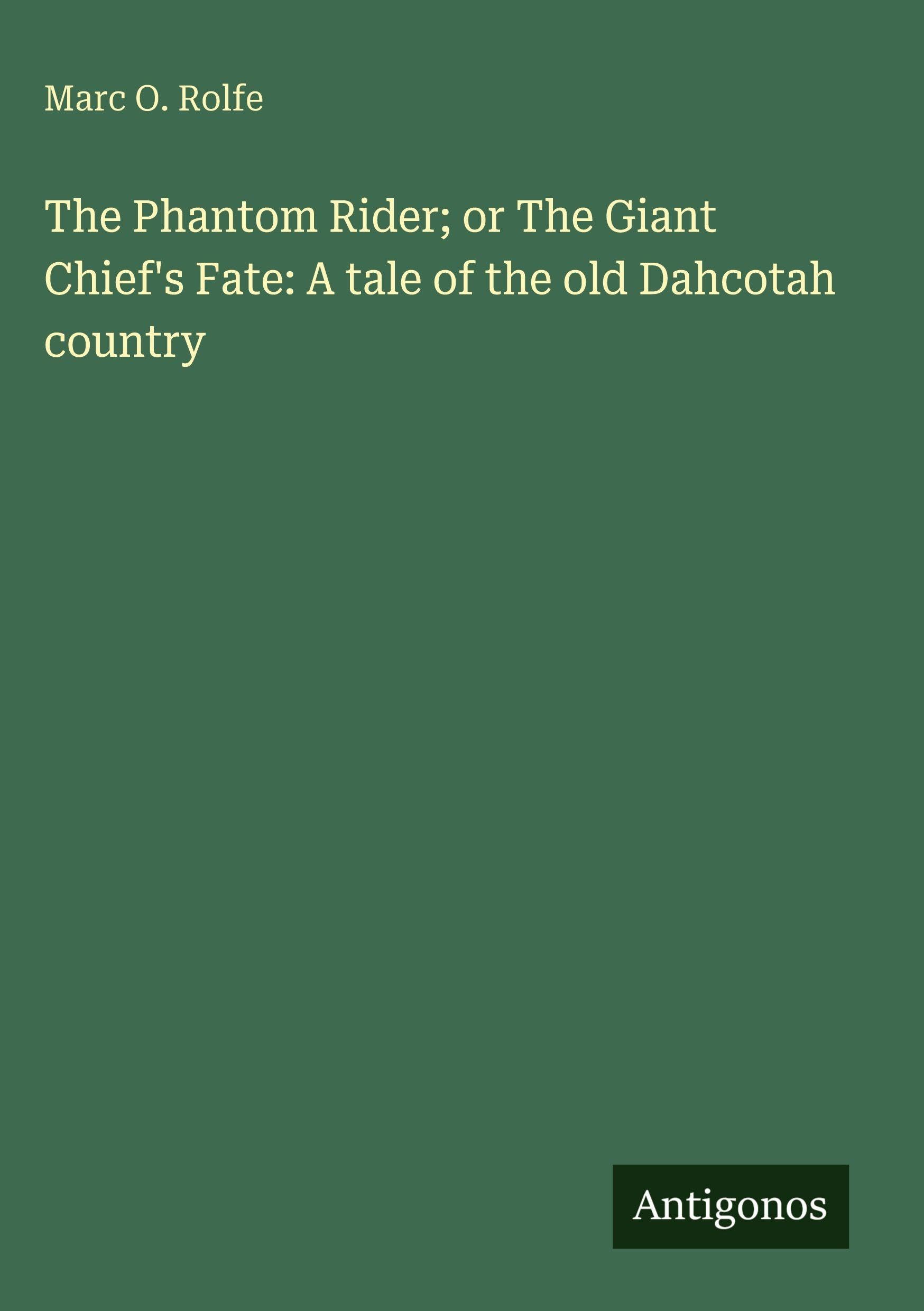 The Phantom Rider; or The Giant Chief's Fate: A tale of the old Dahcotah country Classics