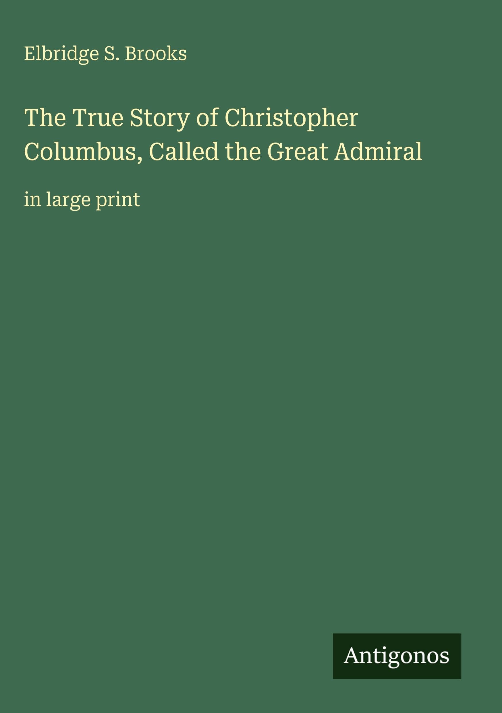 The True Story of Christopher Columbus, Called the Great Admiral Classics