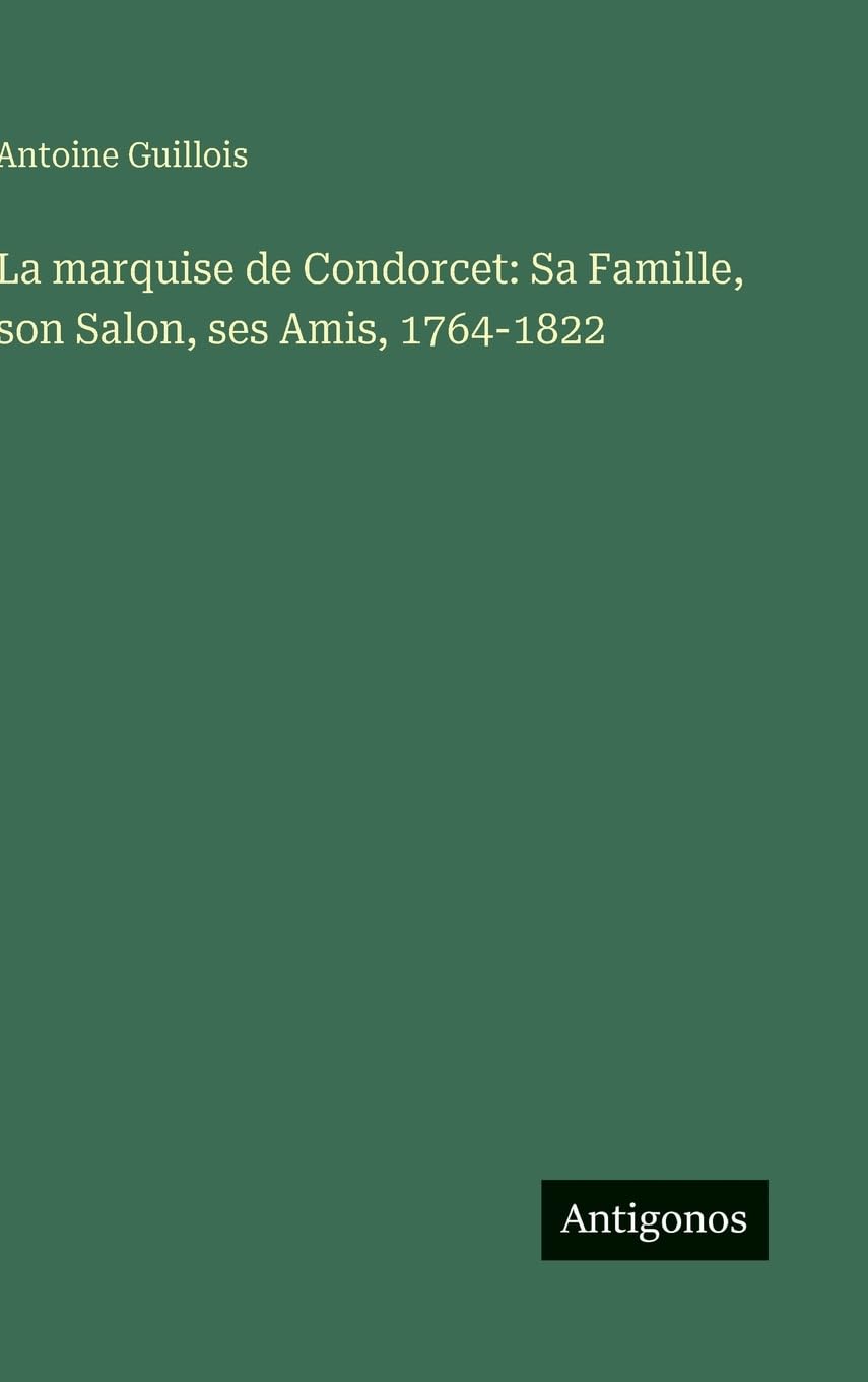 La marquise de Condorcet: Sa Famille, son Salon, ses Amis, 1764-1822 Contemporary literature Books