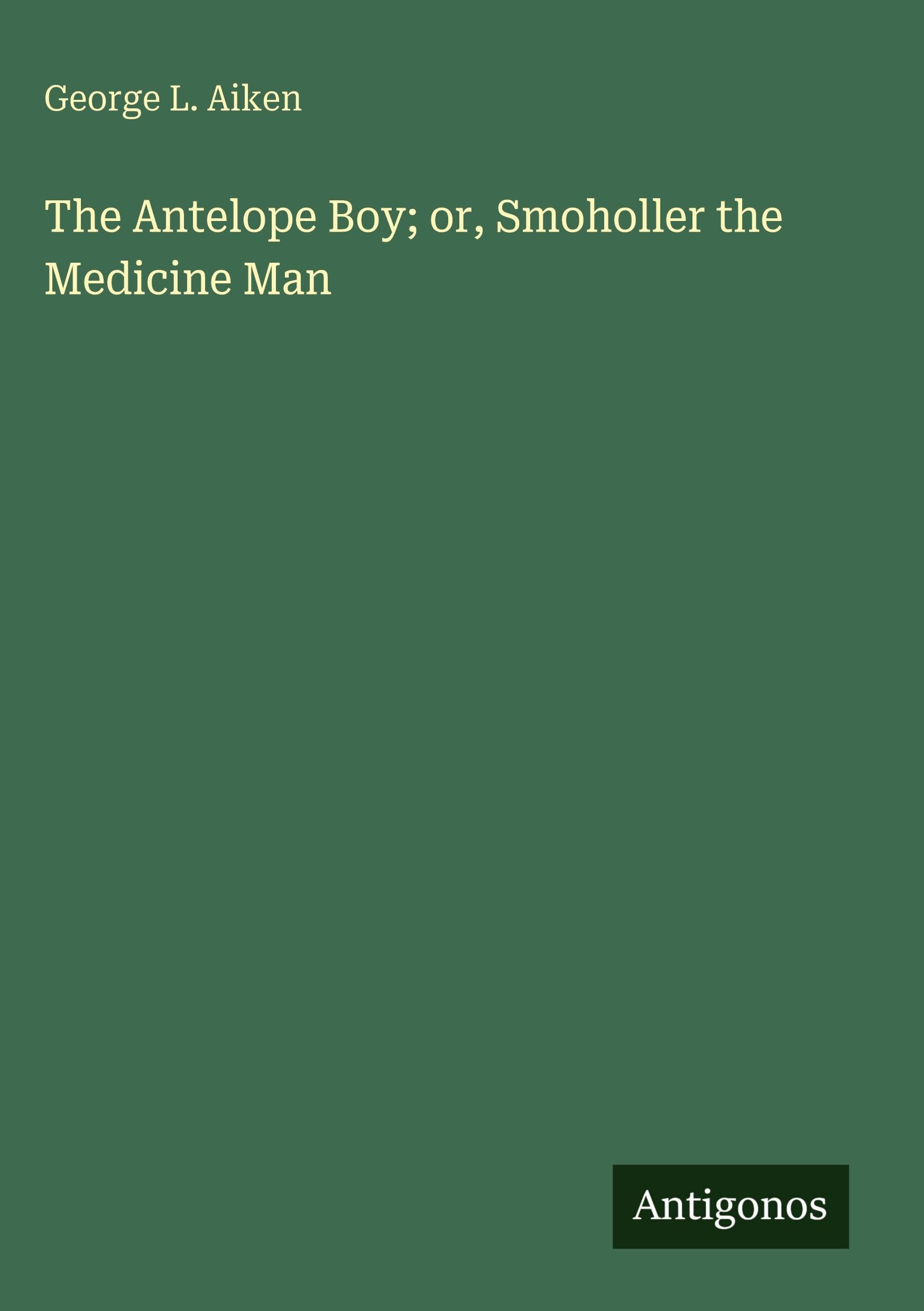 The Antelope Boy; or, Smoholler the Medicine Man Classics