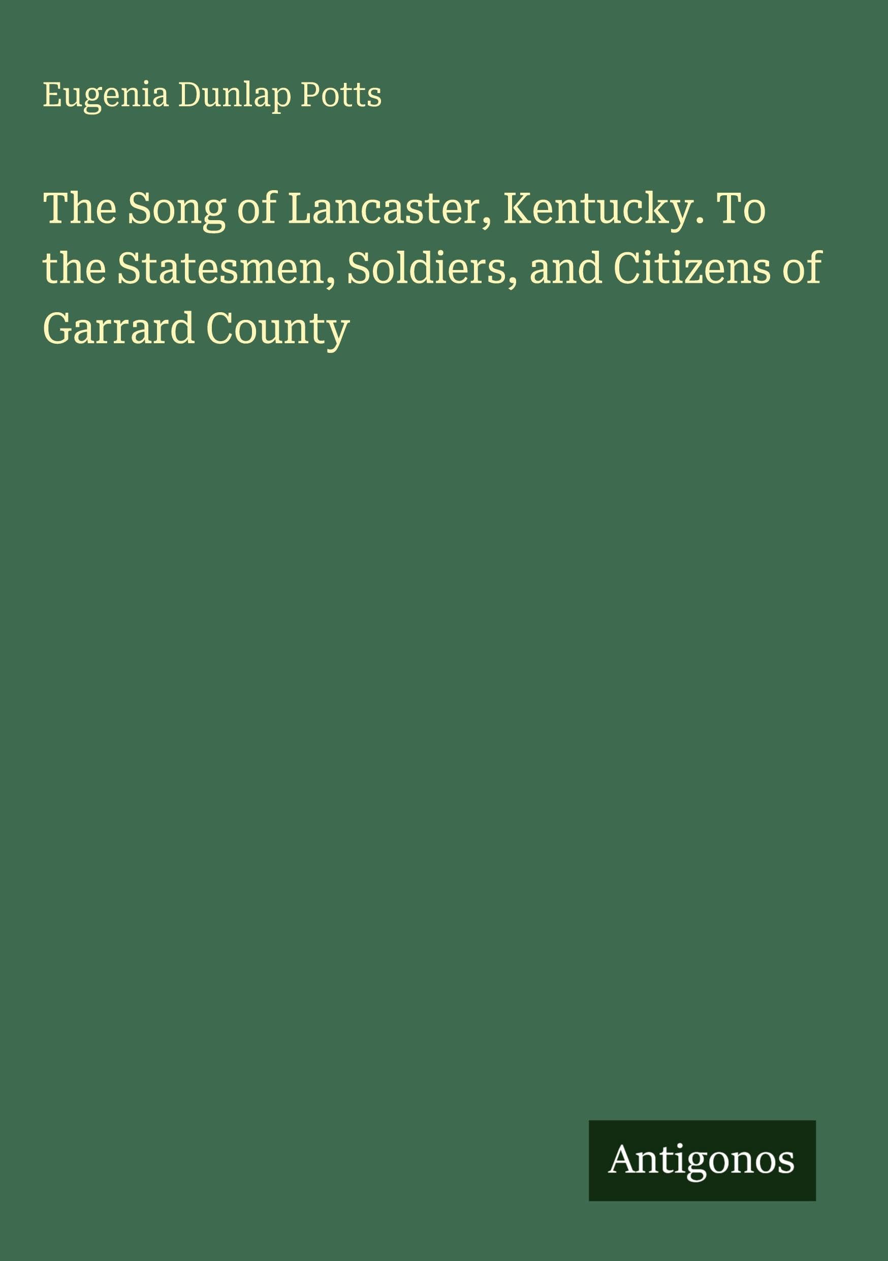 The Song of Lancaster, Kentucky. To the Statesmen, Soldiers, and Citizens of Garrard County Classics