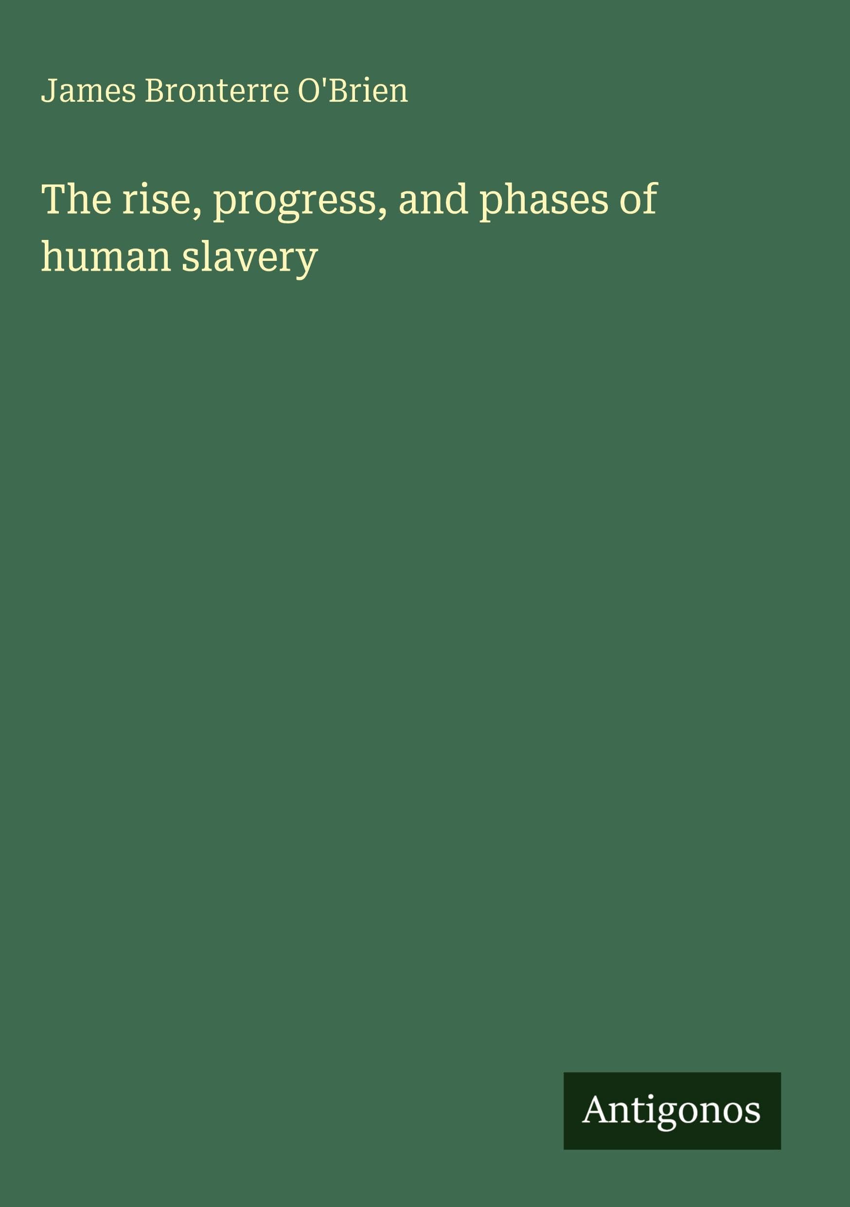 The rise, progress, and phases of human slavery Classics