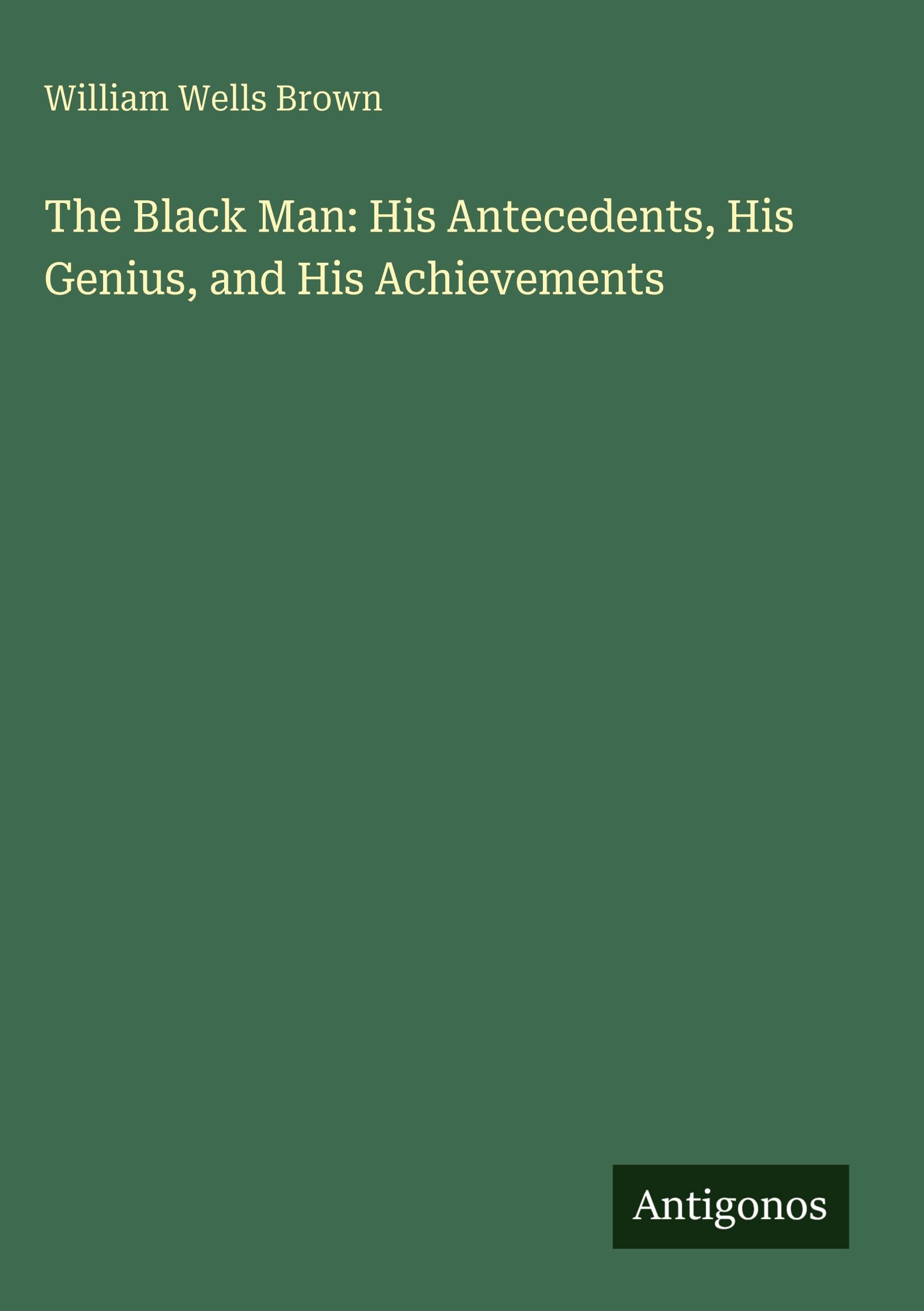 The Black Man: His Antecedents, His Genius, and His Achievements Classics