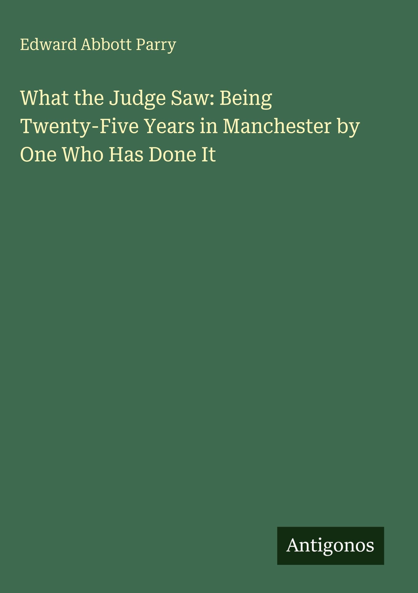 What the Judge Saw: Being Twenty-Five Years in Manchester by One Who Has Done It Classics
