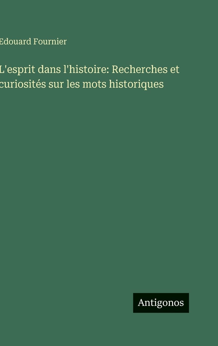 L'esprit dans l'histoire: Recherches et curiosités sur les mots historiques Classics
