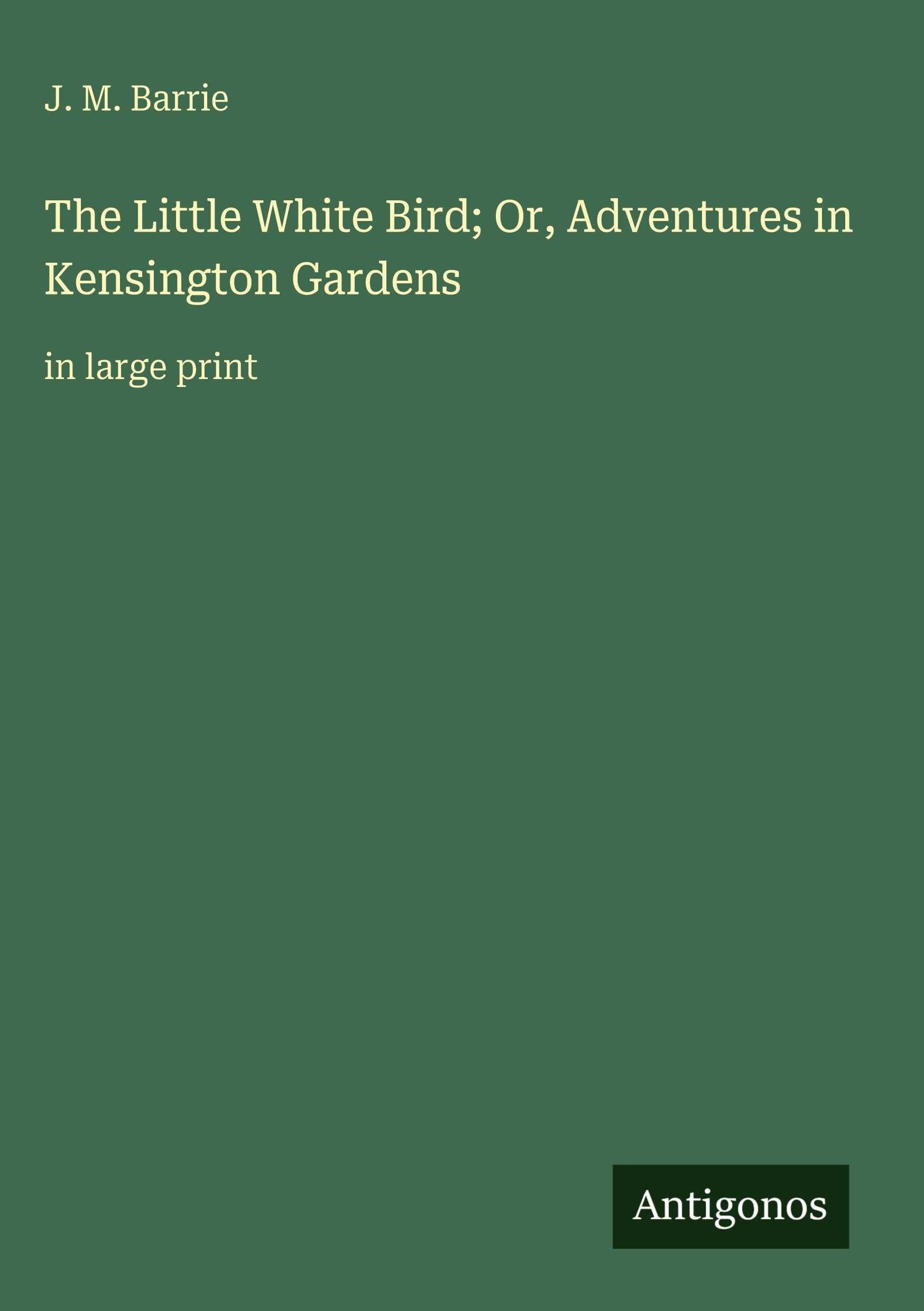The Little White Bird; Or, Adventures in Kensington Gardens Classics