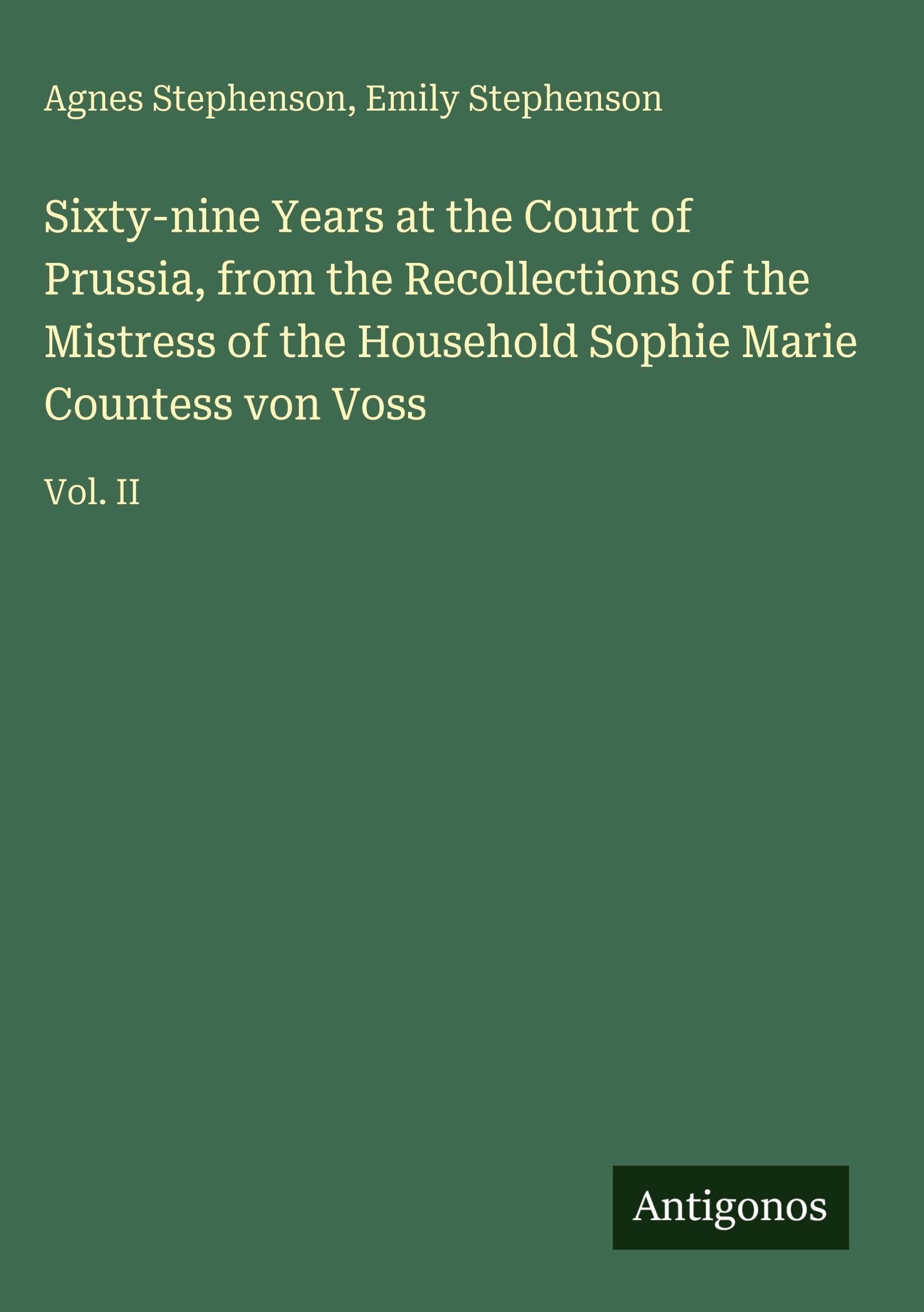 Sixty-nine Years at the Court of Prussia, from the Recollections of the Mistress of the Household Sophie Marie Countess von Voss Classics