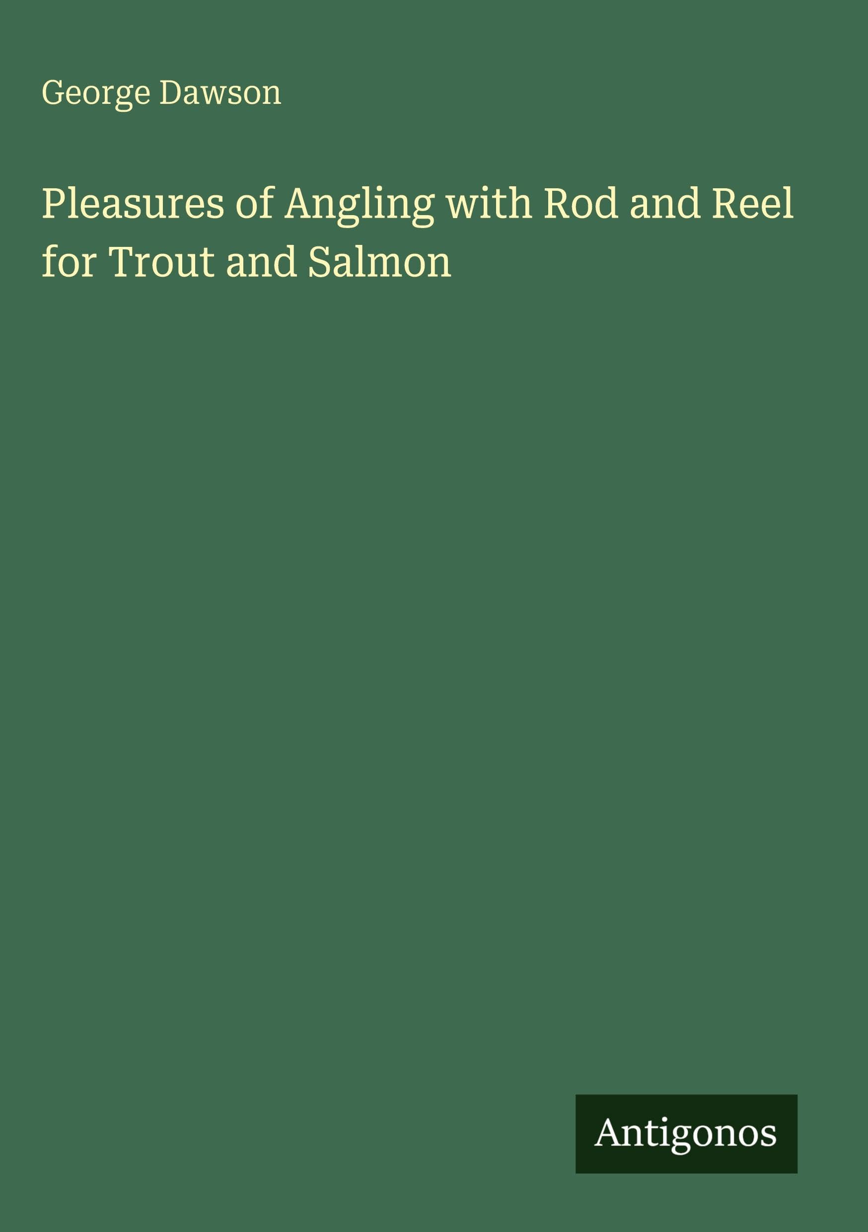 Pleasures of Angling with Rod and Reel for Trout and Salmon Classics