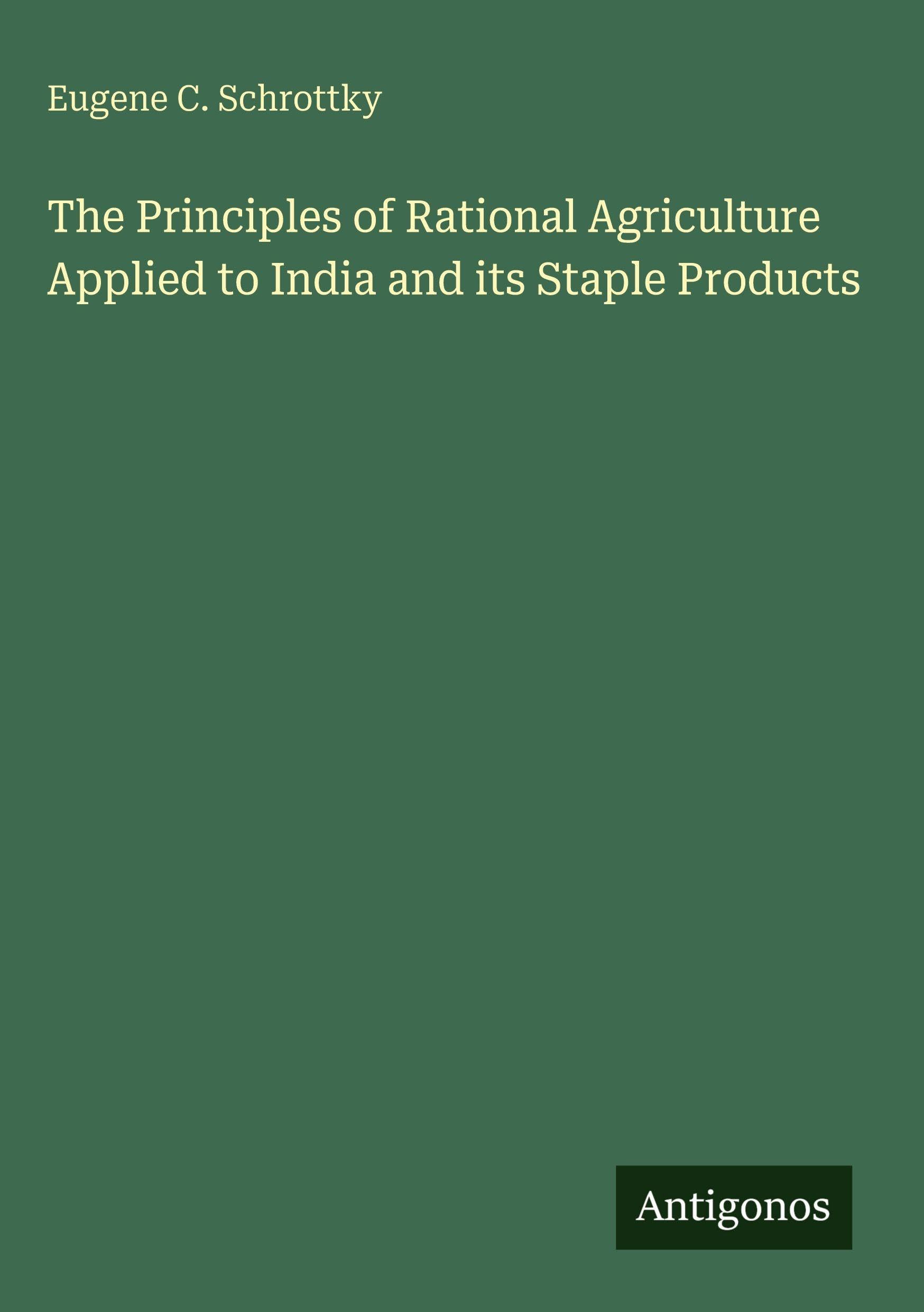 The Principles of Rational Agriculture Applied to India and its Staple Products Classics