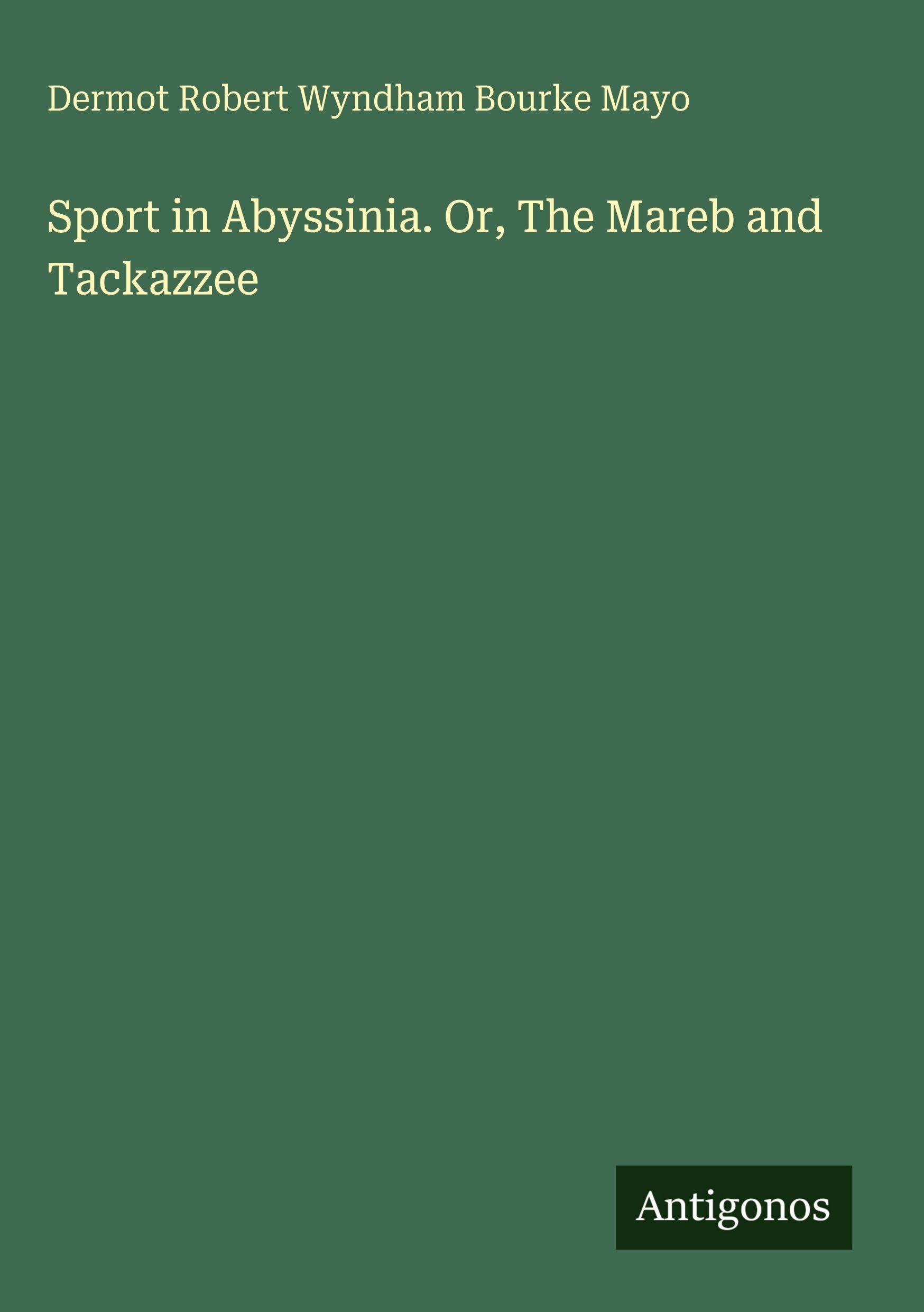 Sport in Abyssinia. Or, The Mareb and Tackazzee Classics