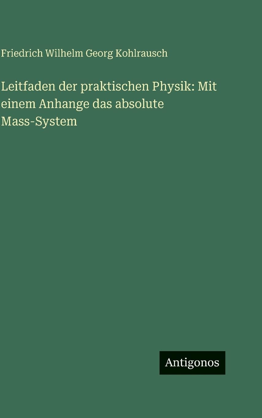Leitfaden der praktischen Physik: Mit einem Anhange das absolute Mass-System Contemporary literature
