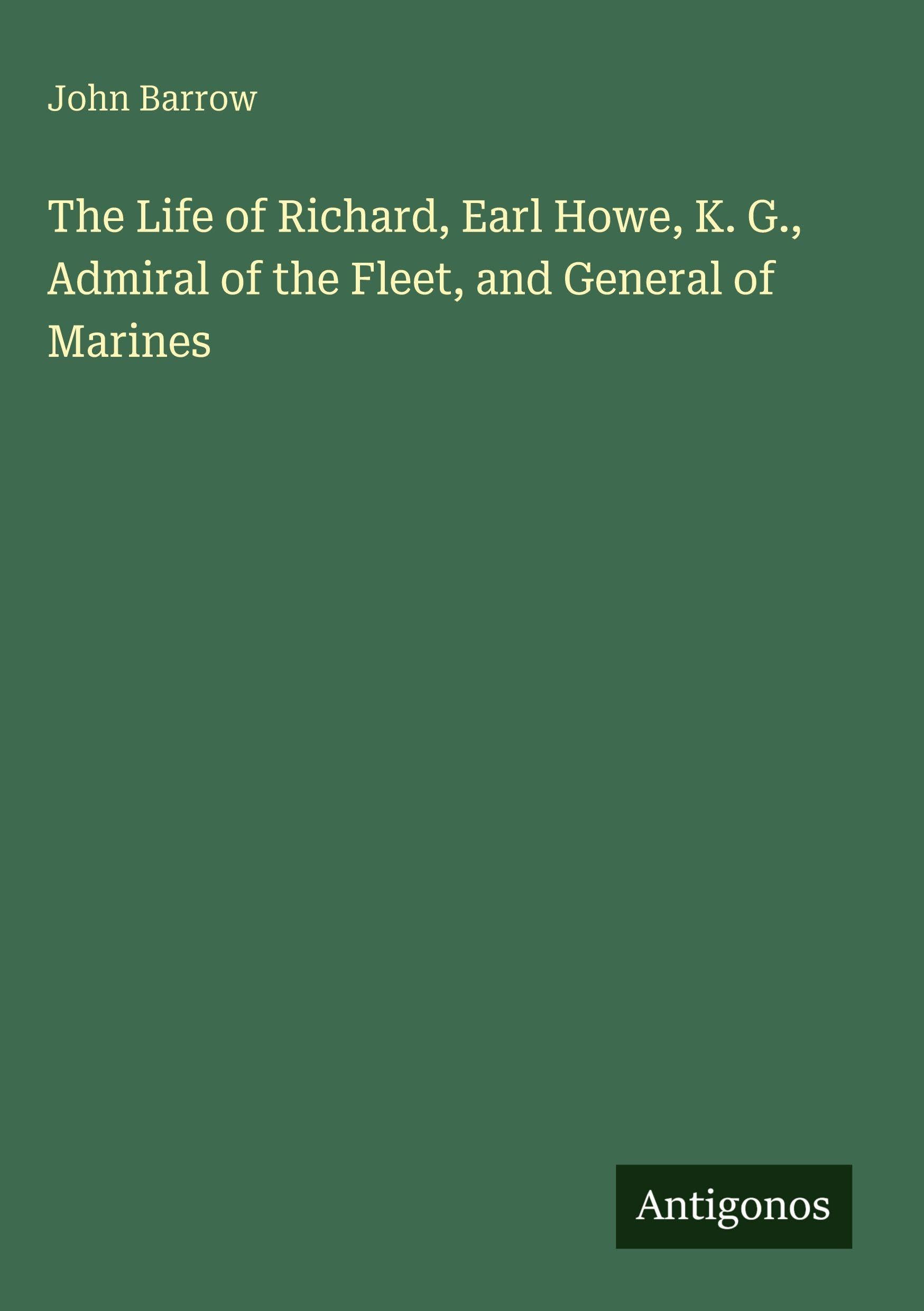 The Life of Richard, Earl Howe, K. G., Admiral of the Fleet, and General of Marines Classics