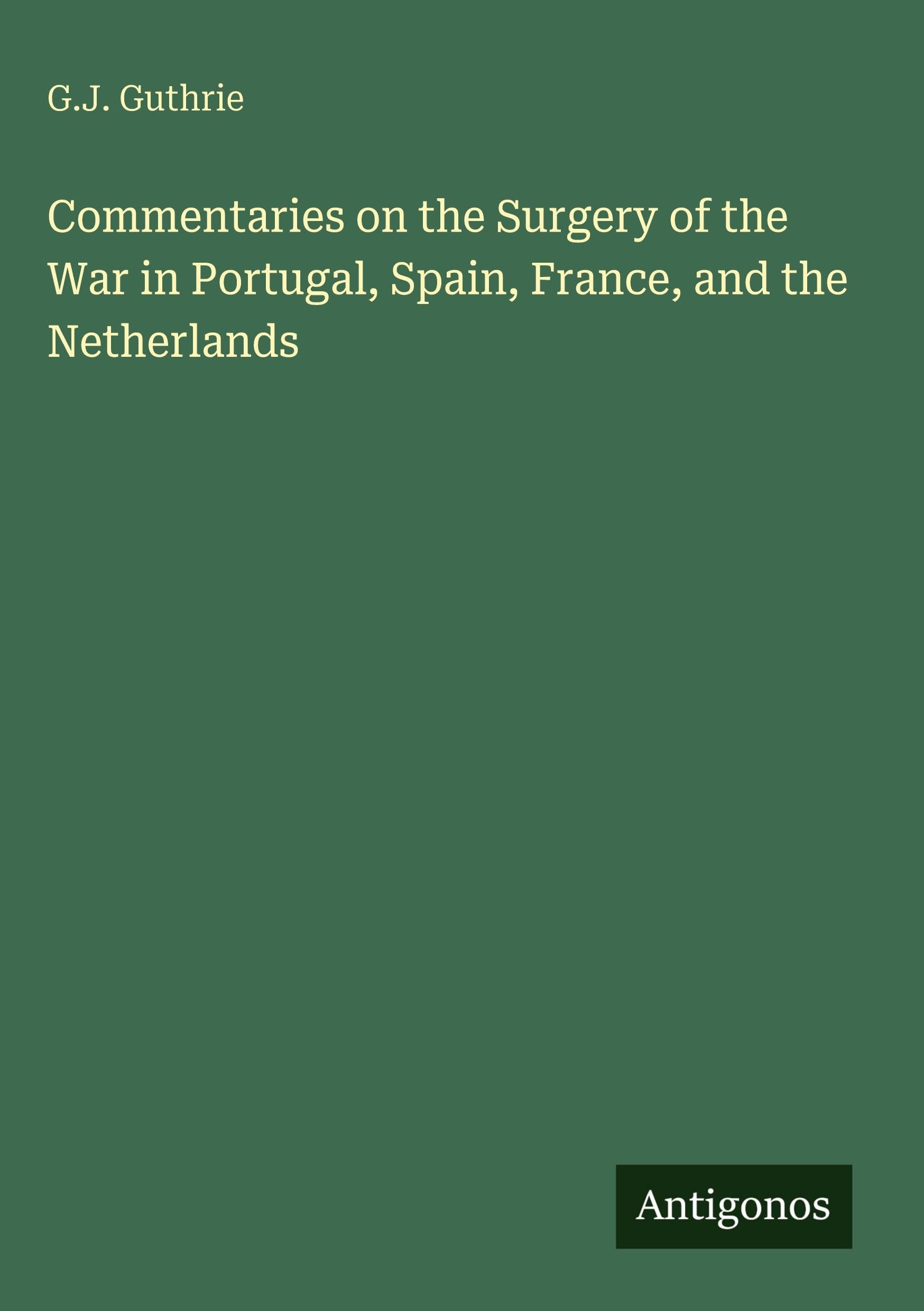 Commentaries on the Surgery of the War in Portugal, Spain, France, and the Netherlands Classics