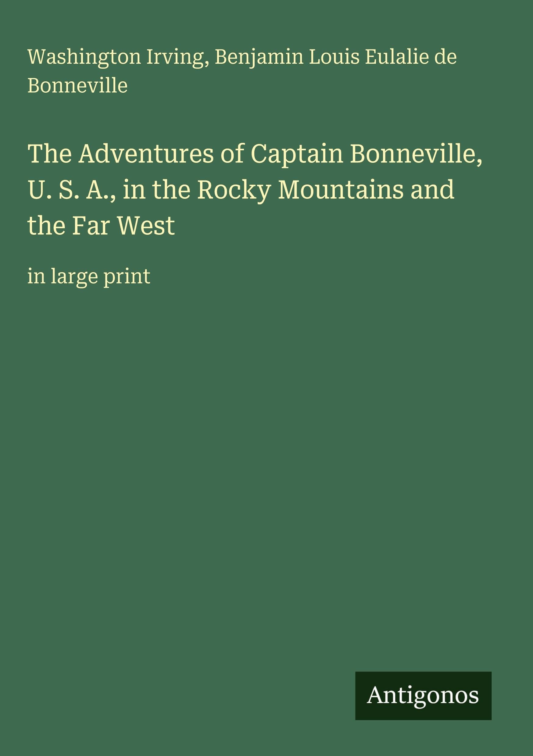 The Adventures of Captain Bonneville, U. S. A., in the Rocky Mountains and the Far West Classics