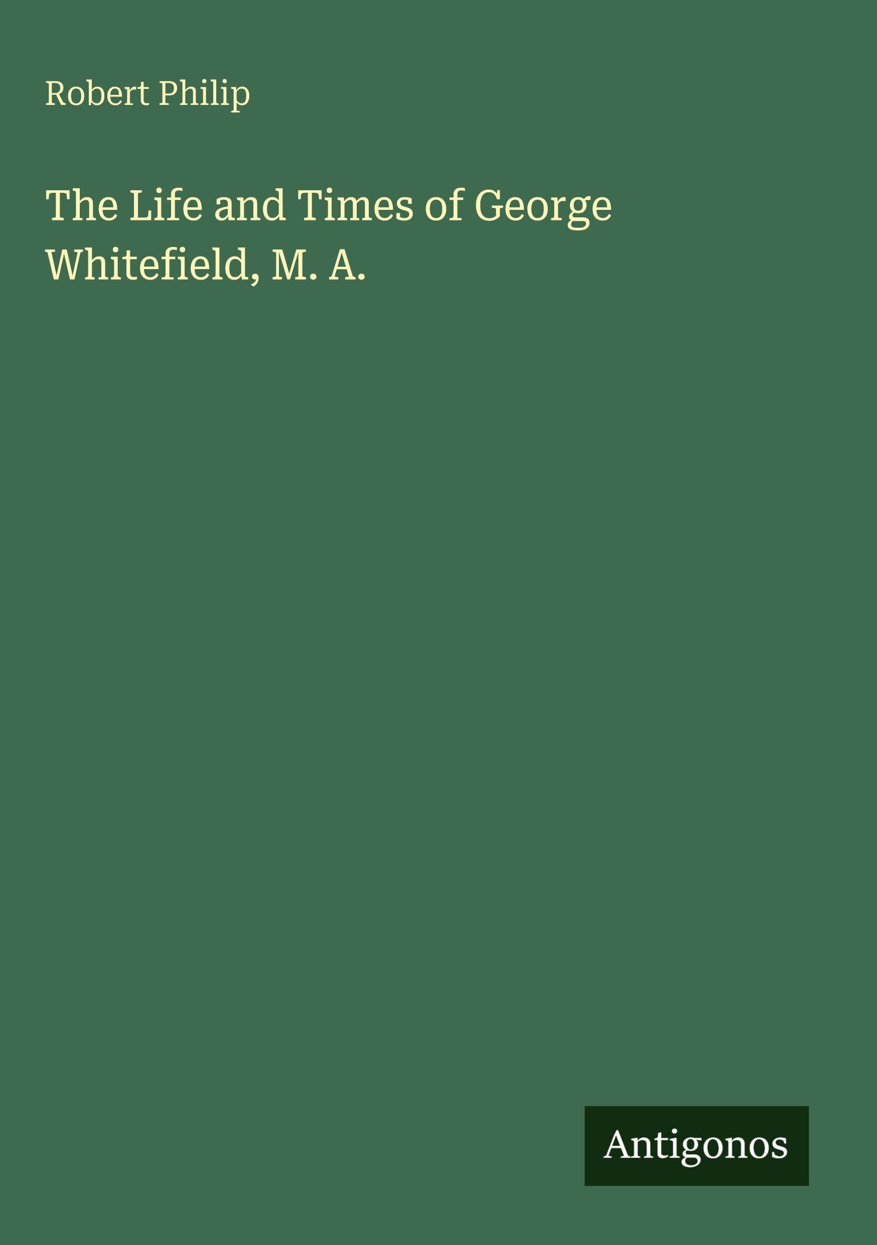 The Life and Times of George Whitefield, M. A. Classics