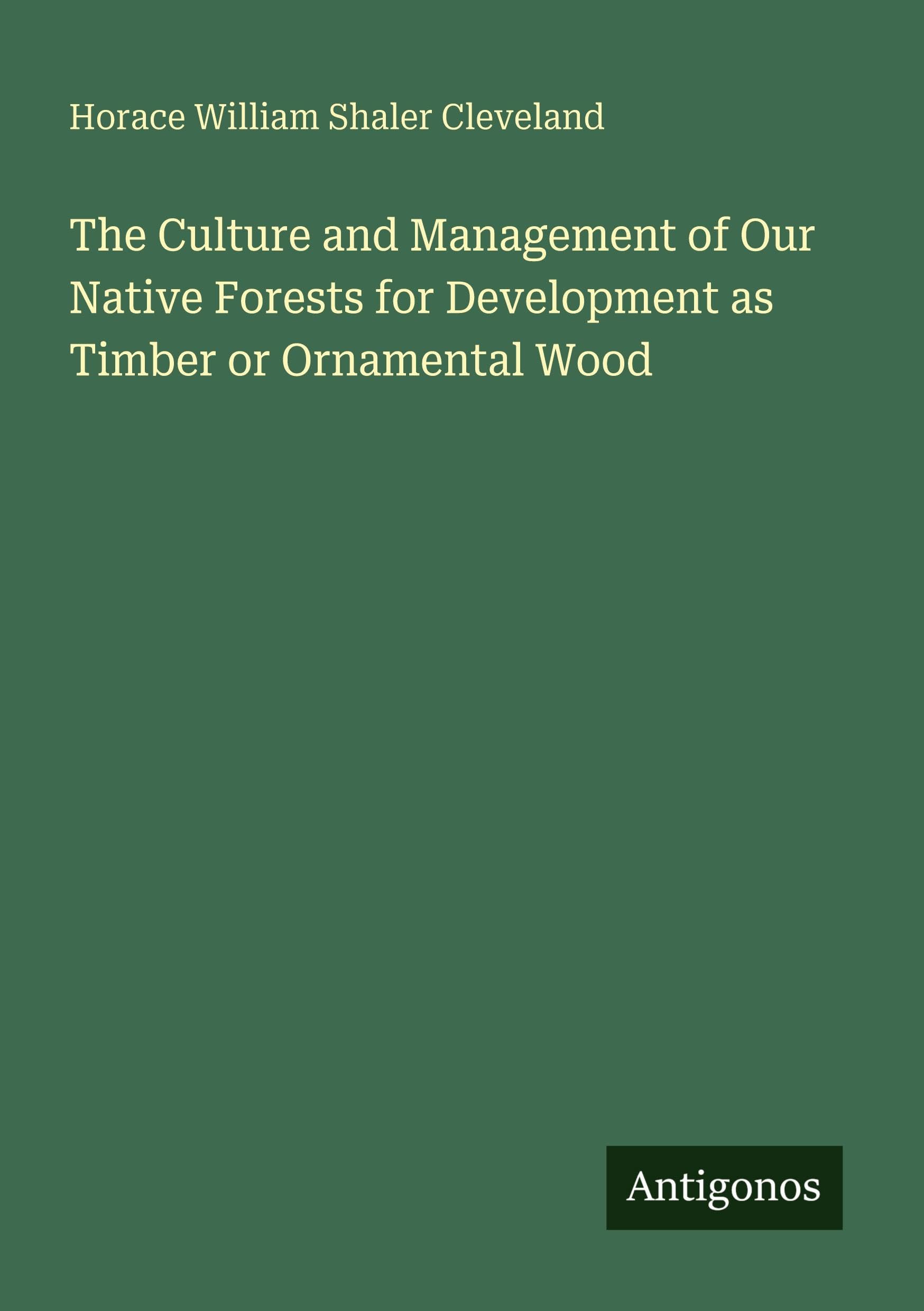 The Culture and Management of Our Native Forests for Development as Timber or Ornamental Wood Classics