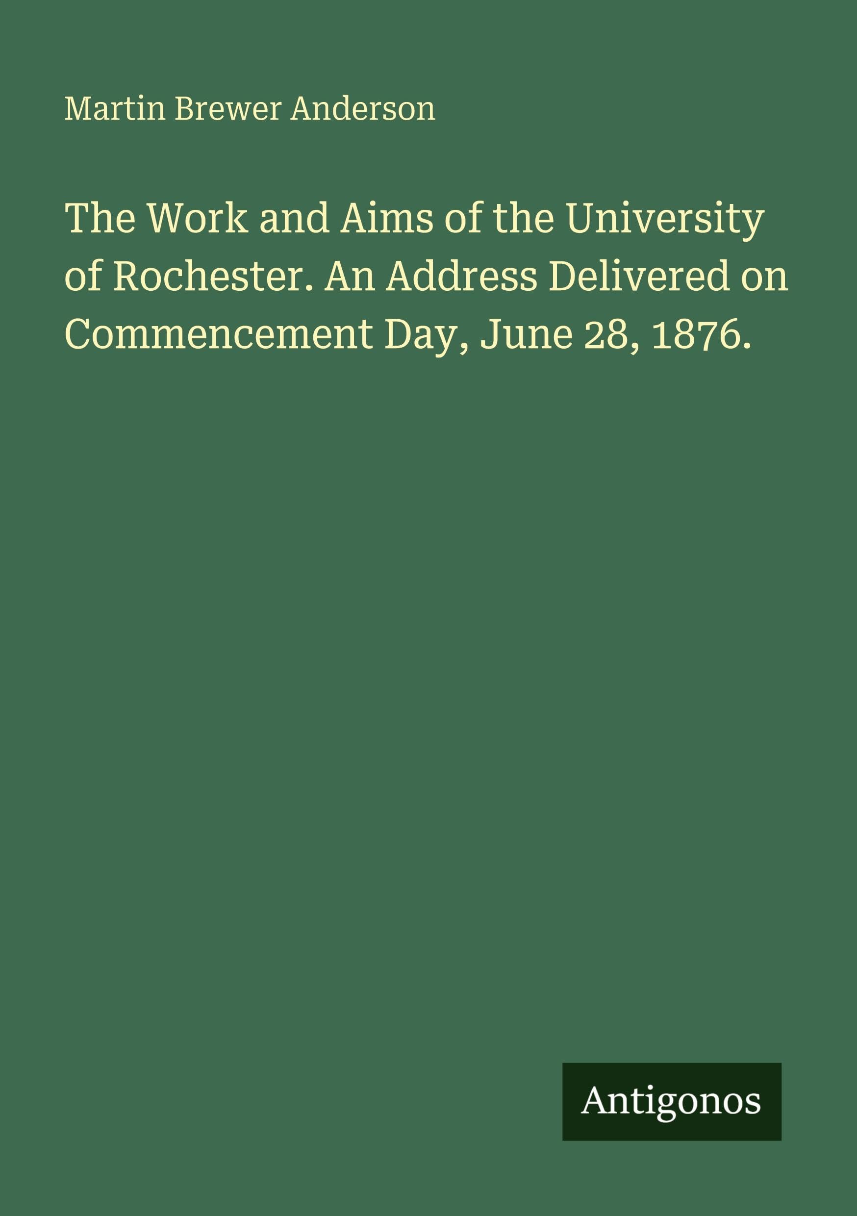 The Work and Aims of the University of Rochester. An Address Delivered on Commencement Day, June 28, 1876. Classics