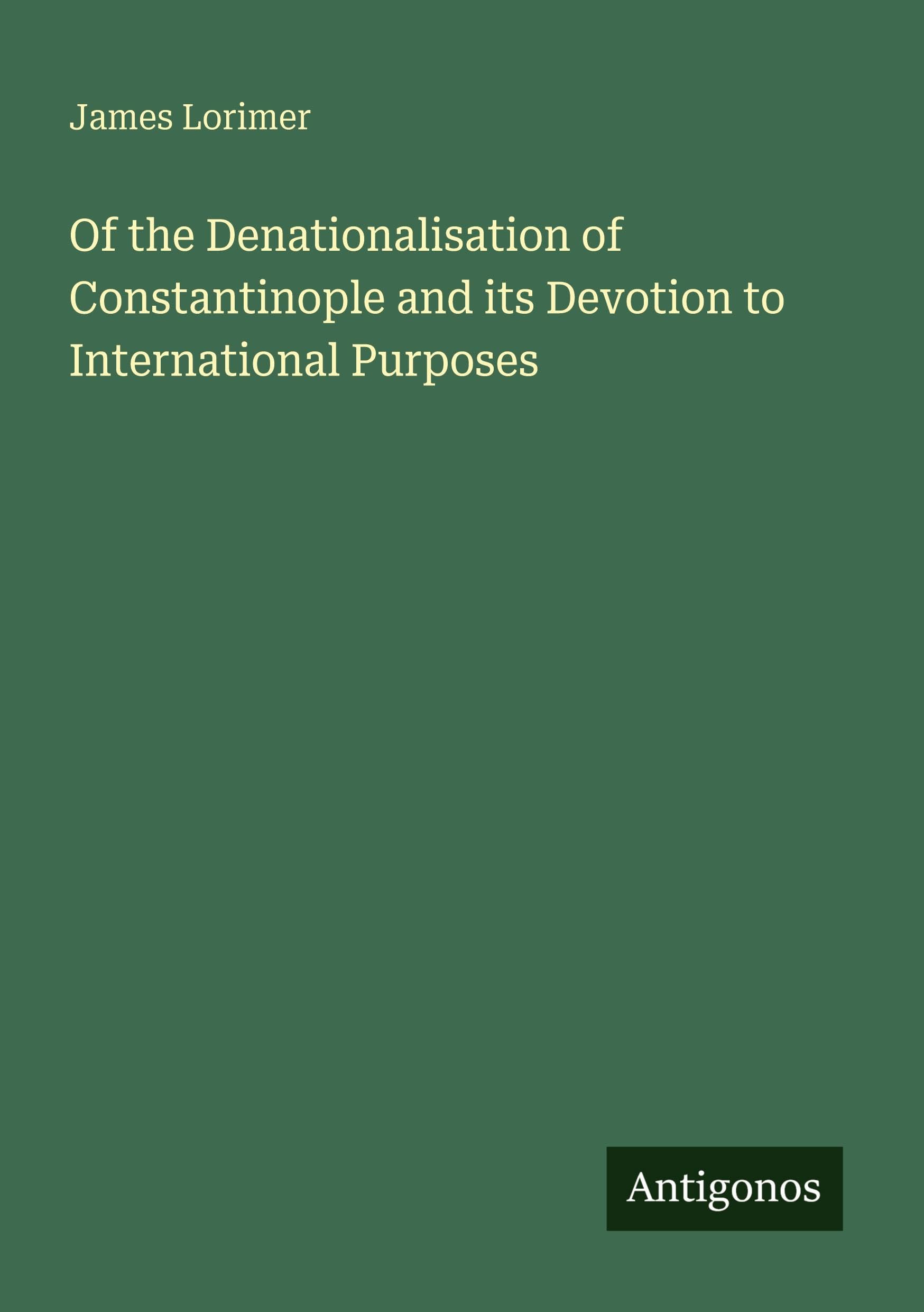 Of the Denationalisation of Constantinople and its Devotion to International Purposes Classics