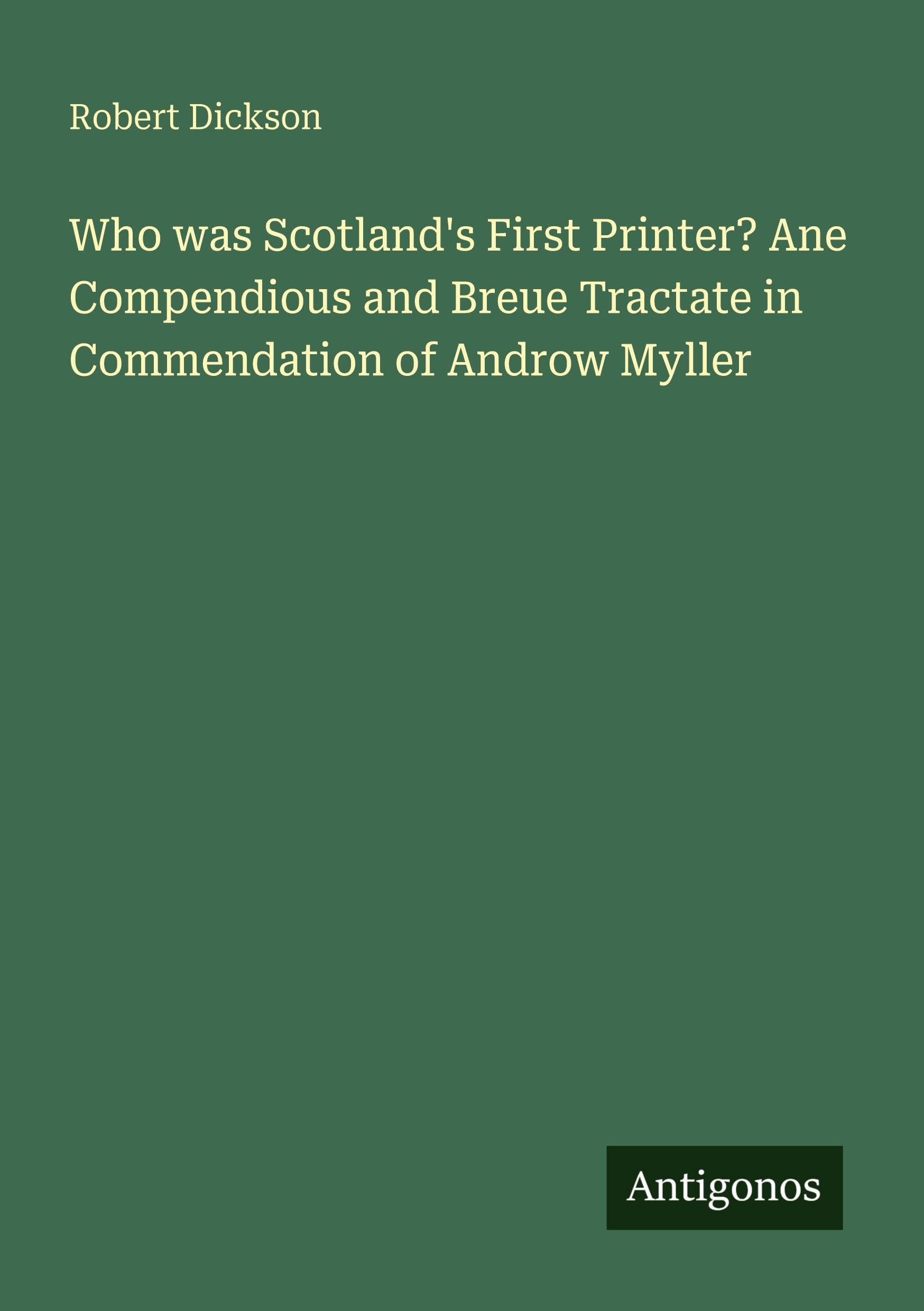 Who was Scotland's First Printer? Ane Compendious and Breue Tractate in Commendation of Androw Myller Classics