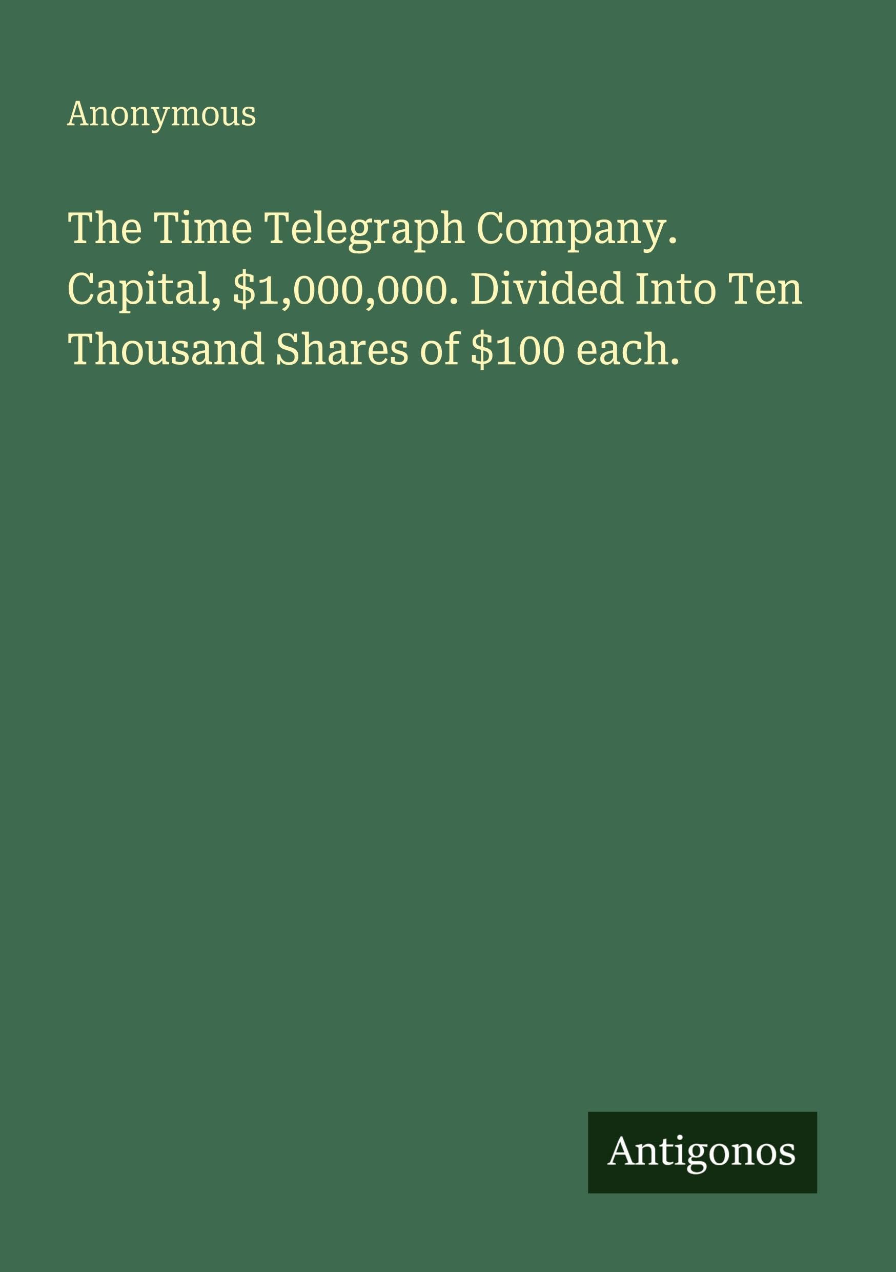 The Time Telegraph Company. Capital, $1,000,000. Divided Into Ten Thousand Shares of $100 each. Classics