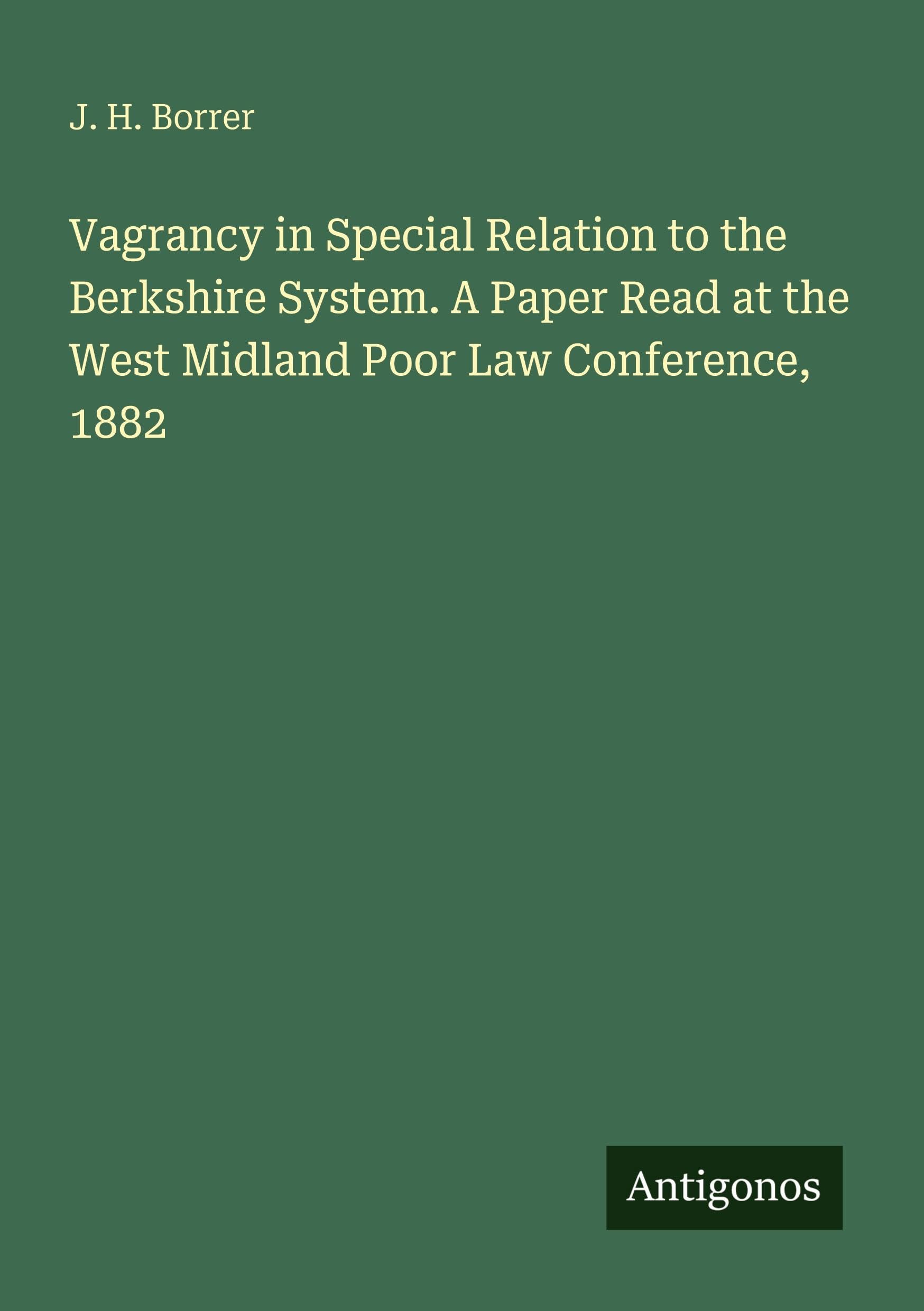Vagrancy in Special Relation to the Berkshire System. A Paper Read at the West Midland Poor Law Conference, 1882 Classics