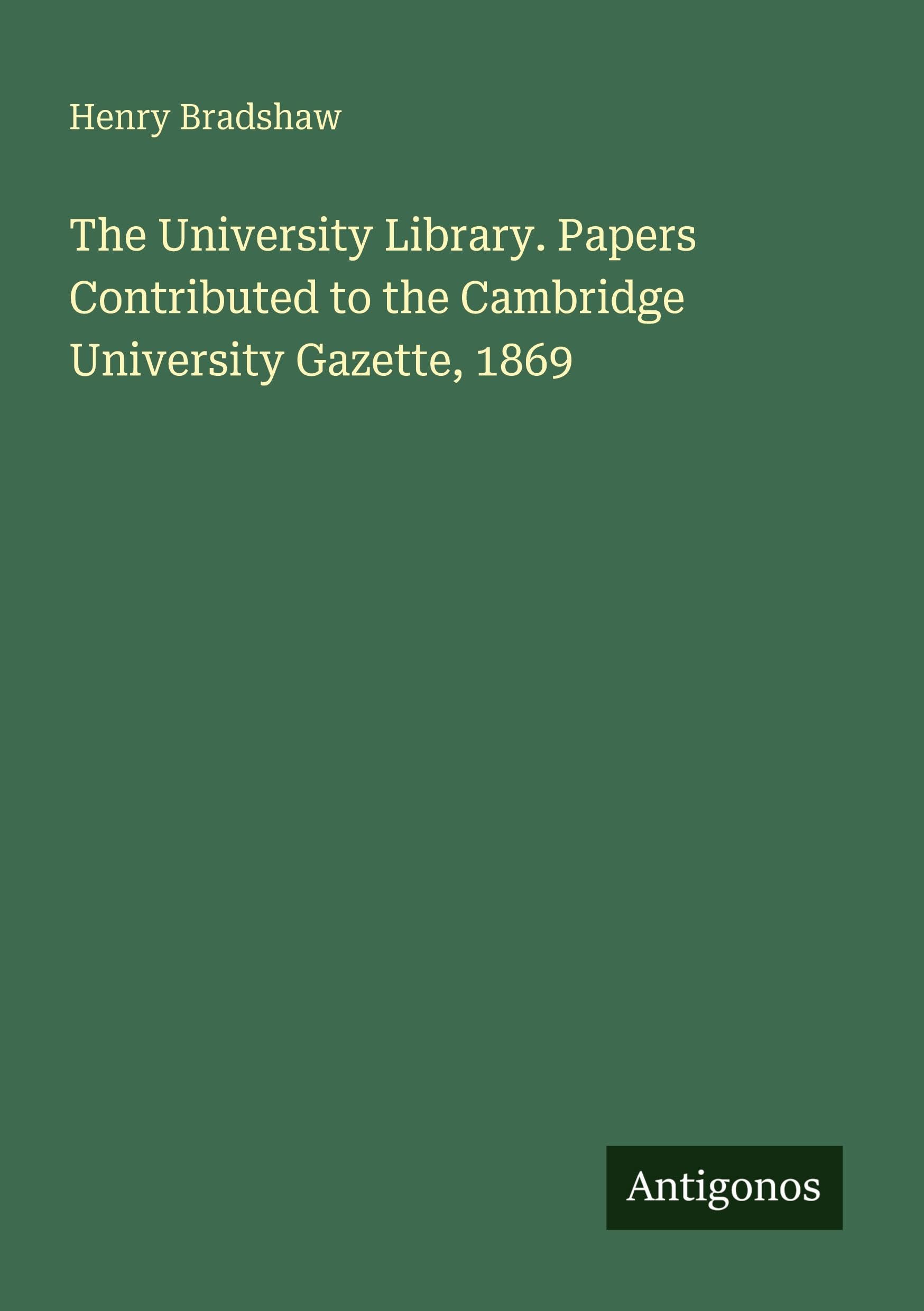 The University Library. Papers Contributed to the Cambridge University Gazette, 1869 Classics