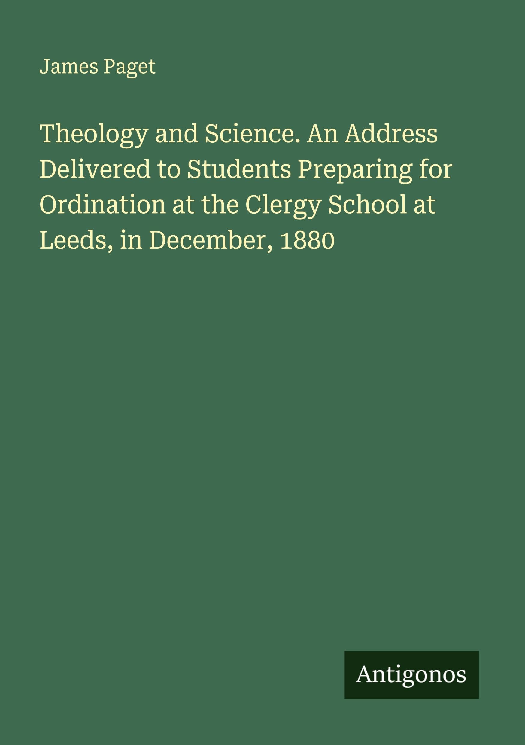 Theology and Science. An Address Delivered to Students Preparing for Ordination at the Clergy School at Leeds, in December, 1880 Classics