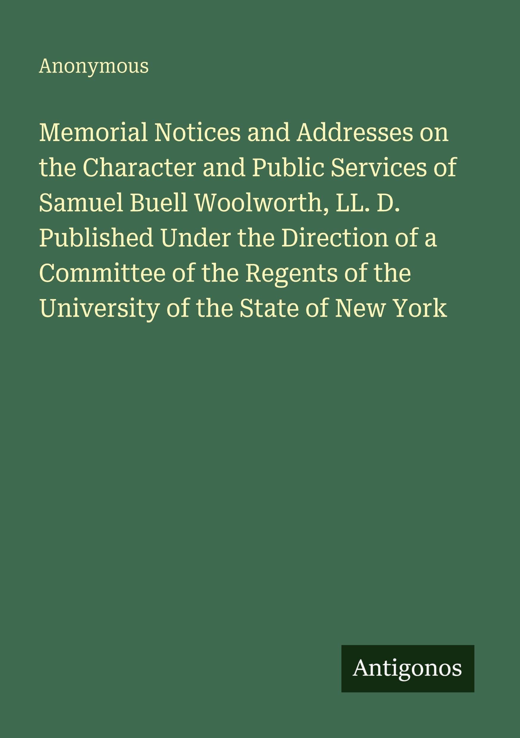 Memorial Notices and Addresses on the Character and Public Services of Samuel Buell Woolworth, LL. D. Published Under the Direction of a Committee of the Regents of the University of the State of New York Classics