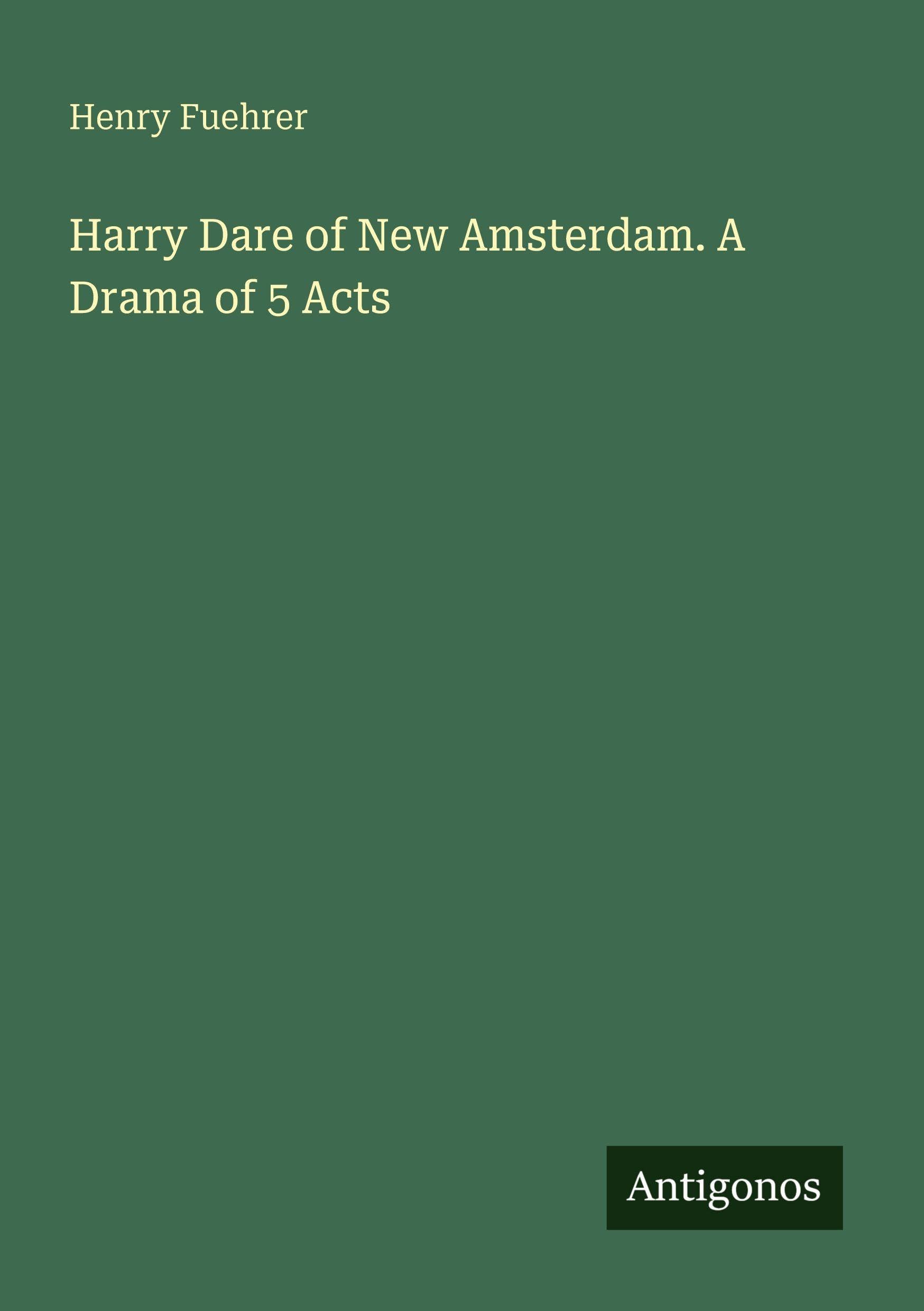 Harry Dare of New Amsterdam. A Drama of 5 Acts Classics