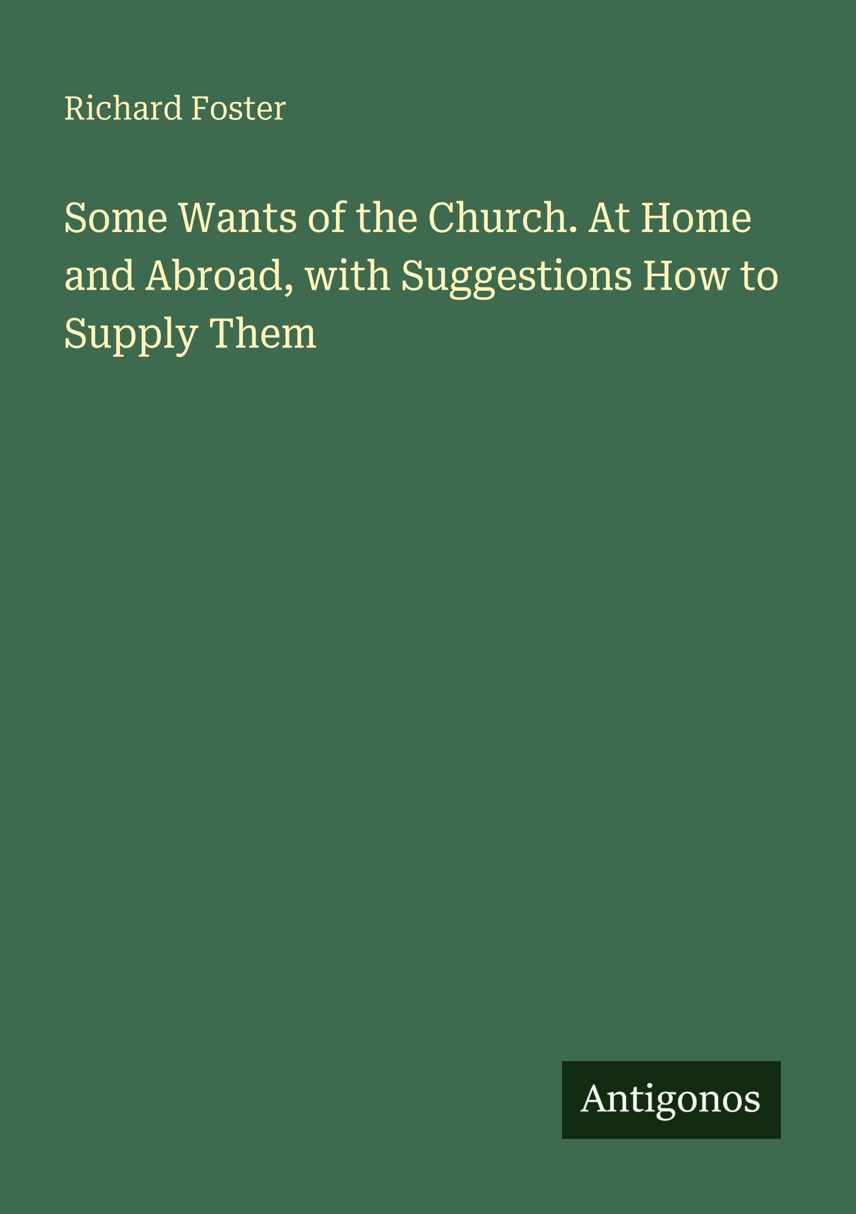 Some Wants of the Church. At Home and Abroad, with Suggestions How to Supply Them Classics