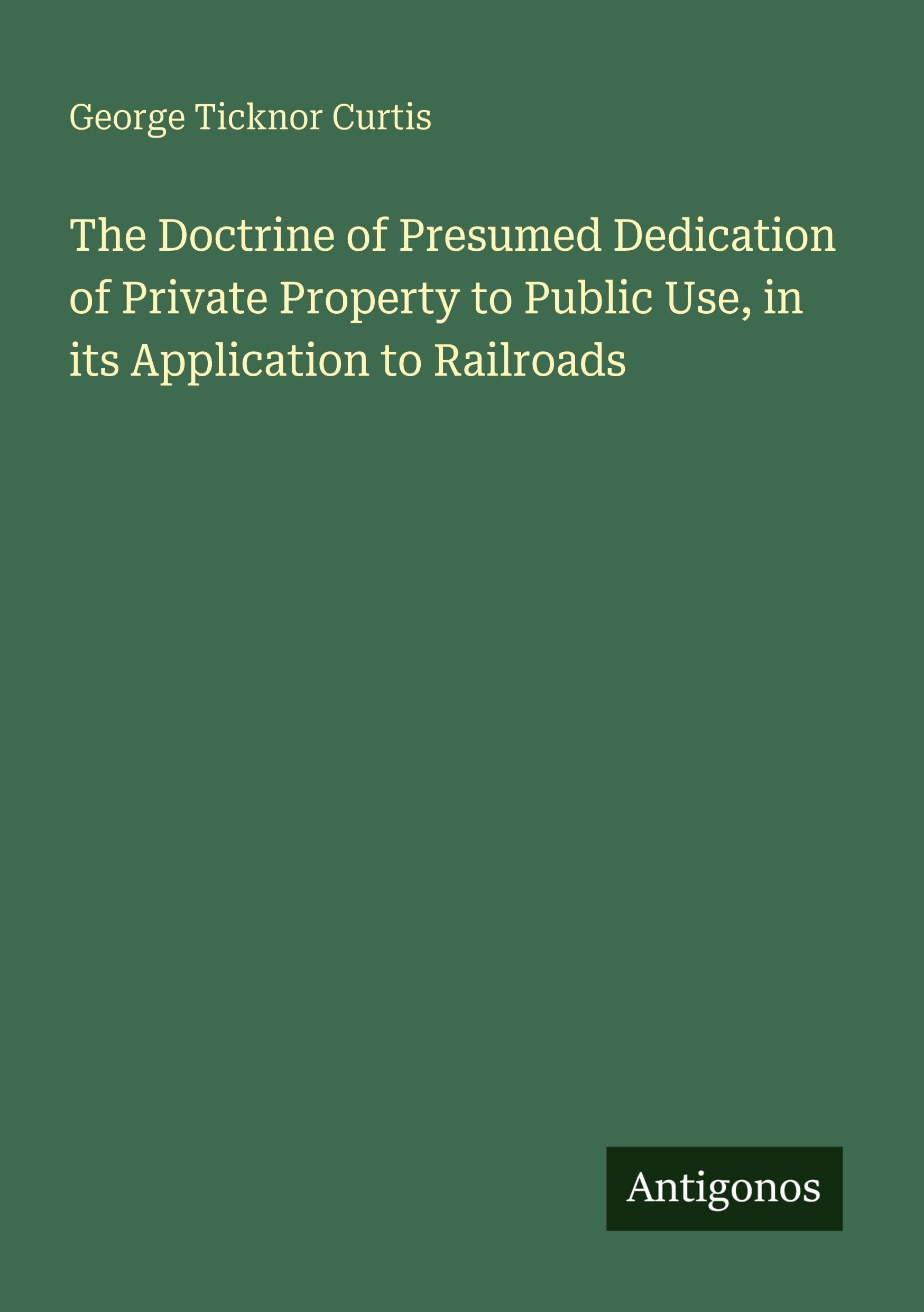 The Doctrine of Presumed Dedication of Private Property to Public Use, in its Application to Railroads Classics