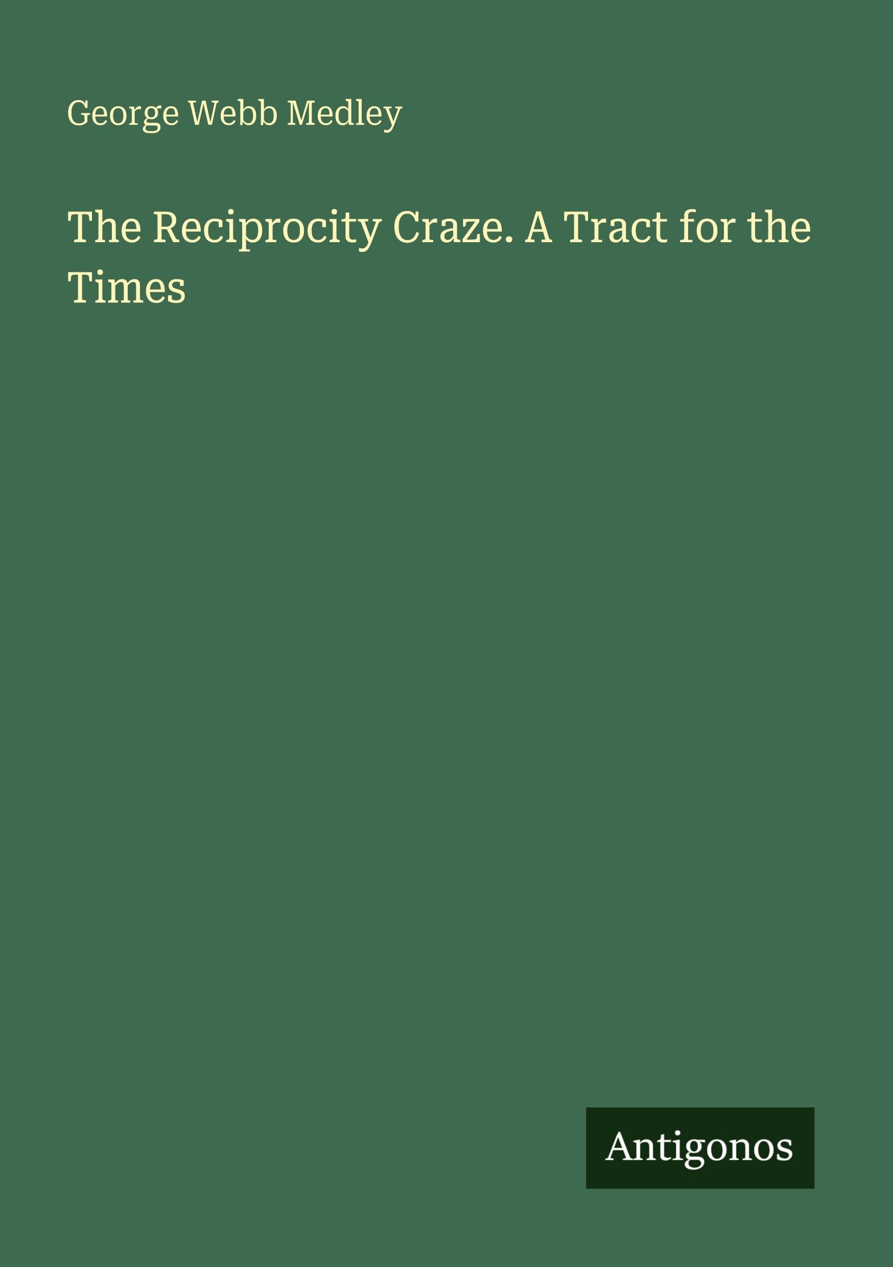 The Reciprocity Craze. A Tract for the Times Classics
