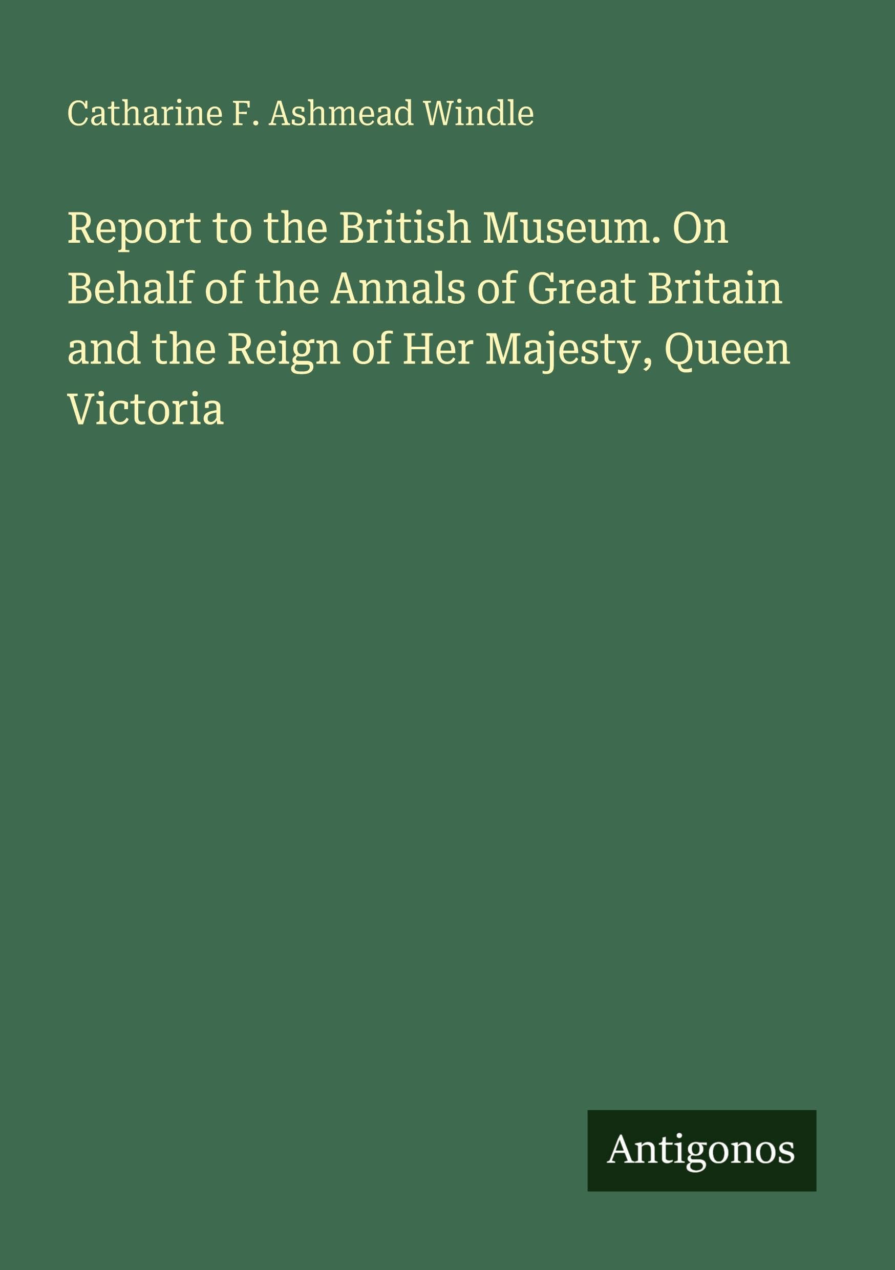Report to the British Museum. On Behalf of the Annals of Great Britain and the Reign of Her Majesty, Queen Victoria Classics