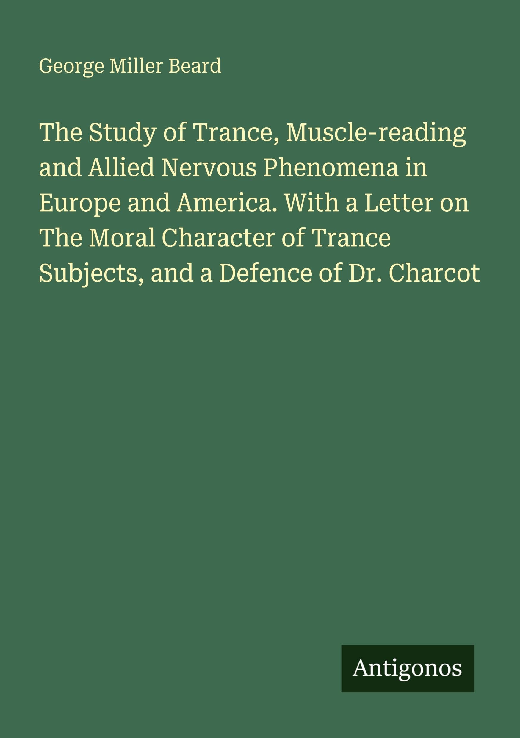 The Study of Trance, Muscle-reading and Allied Nervous Phenomena in Europe and America. With a Letter on The Moral Character of Trance Subjects, and a Defence of Dr. Charcot Classics
