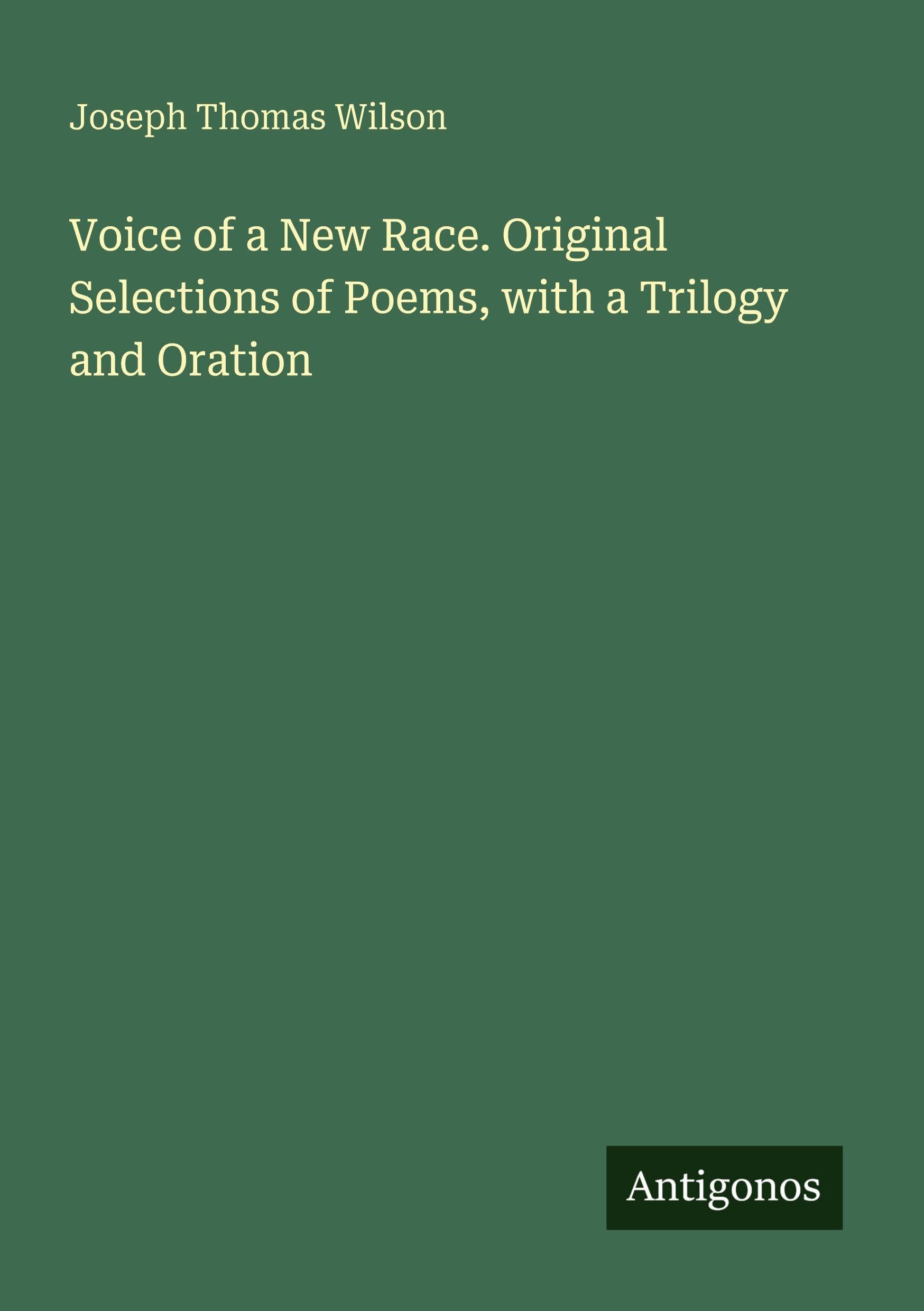 Voice of a New Race. Original Selections of Poems, with a Trilogy and Oration Classics