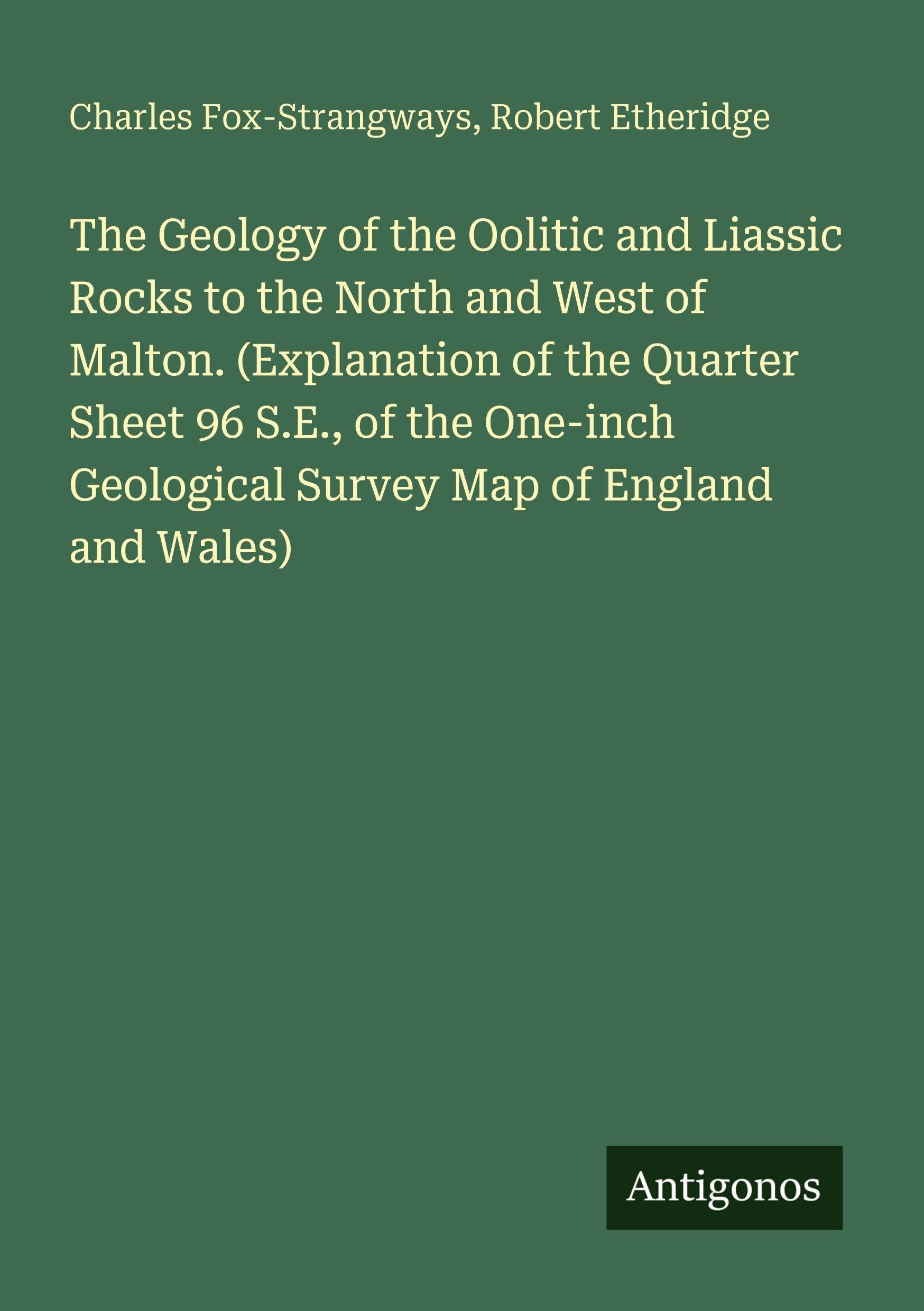 The Geology of the Oolitic and Liassic Rocks to the North and West of Malton. (Explanation of the Quarter Sheet 96 S.E., of the One-inch Geological Survey Map of England and Wales) Classics
