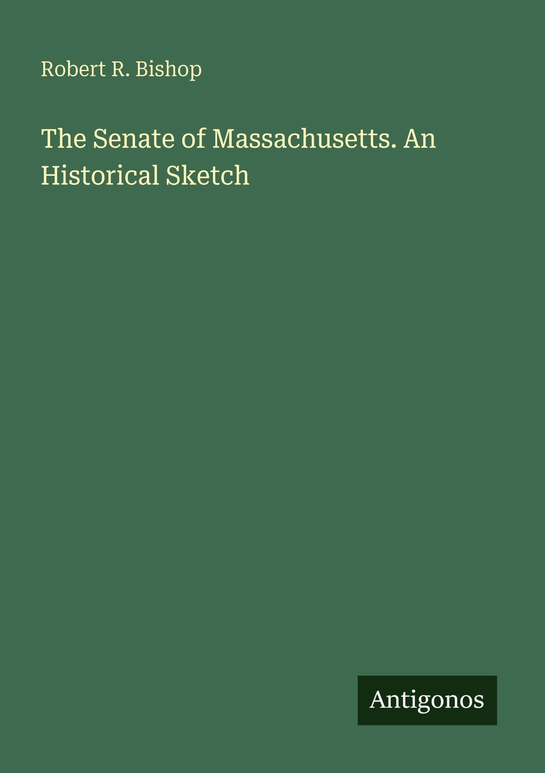 The Senate of Massachusetts. An Historical Sketch Classics