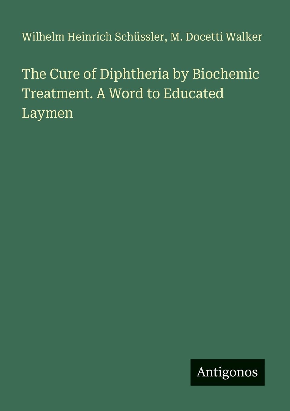 The Cure of Diphtheria by Biochemic Treatment. A Word to Educated Laymen Contemporary literature
