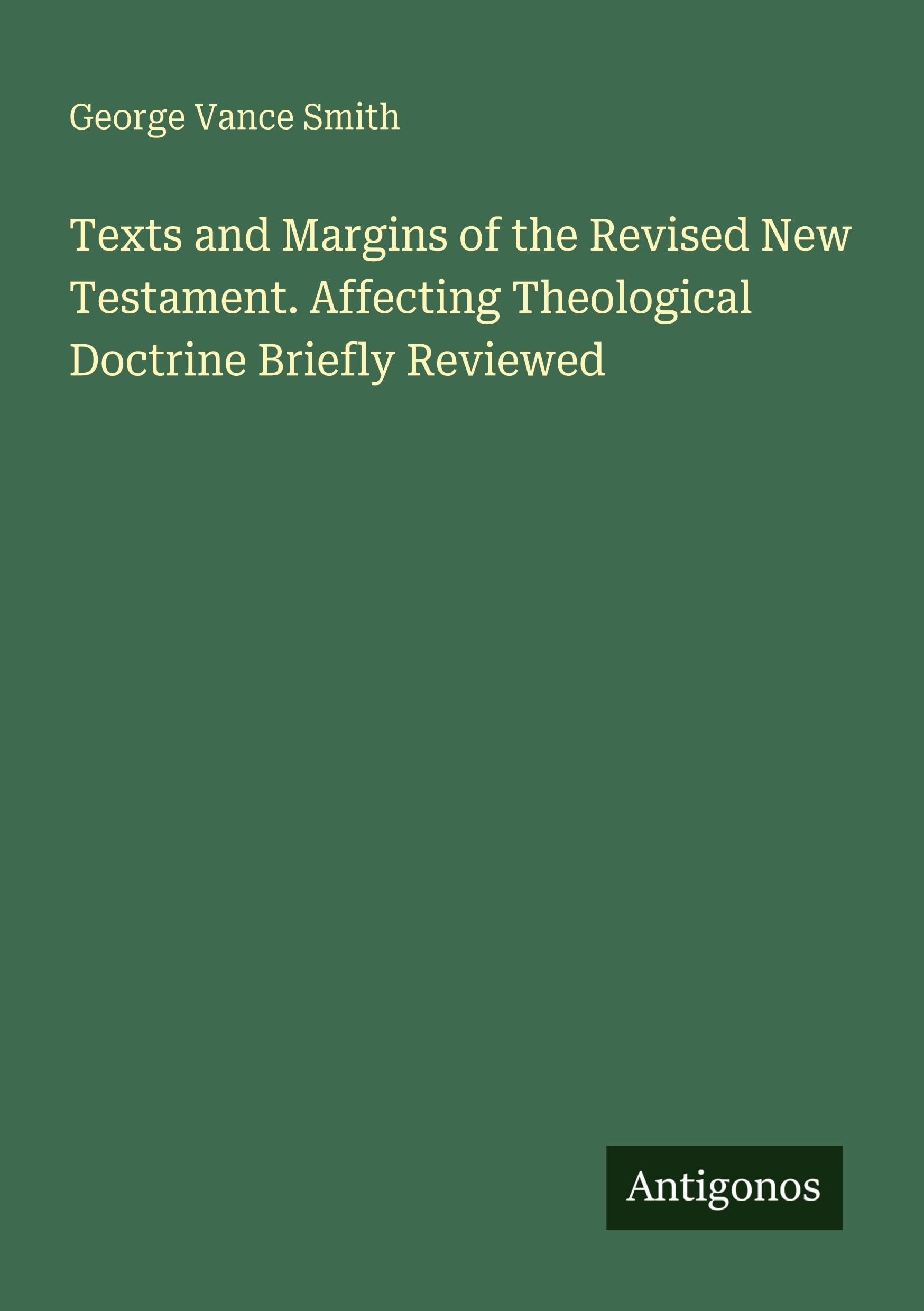 Texts and Margins of the Revised New Testament. Affecting Theological Doctrine Briefly Reviewed Classics