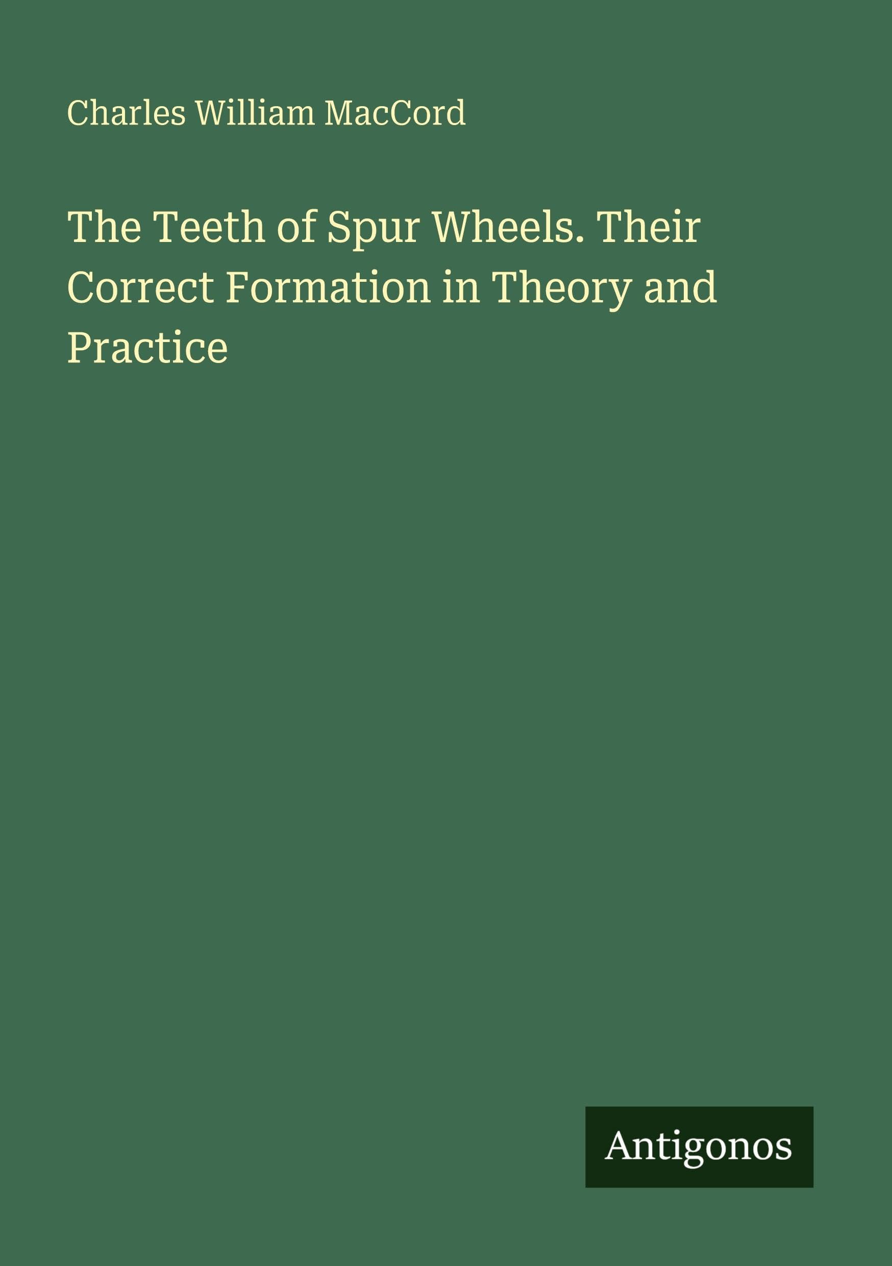 The Teeth of Spur Wheels. Their Correct Formation in Theory and Practice Classics
