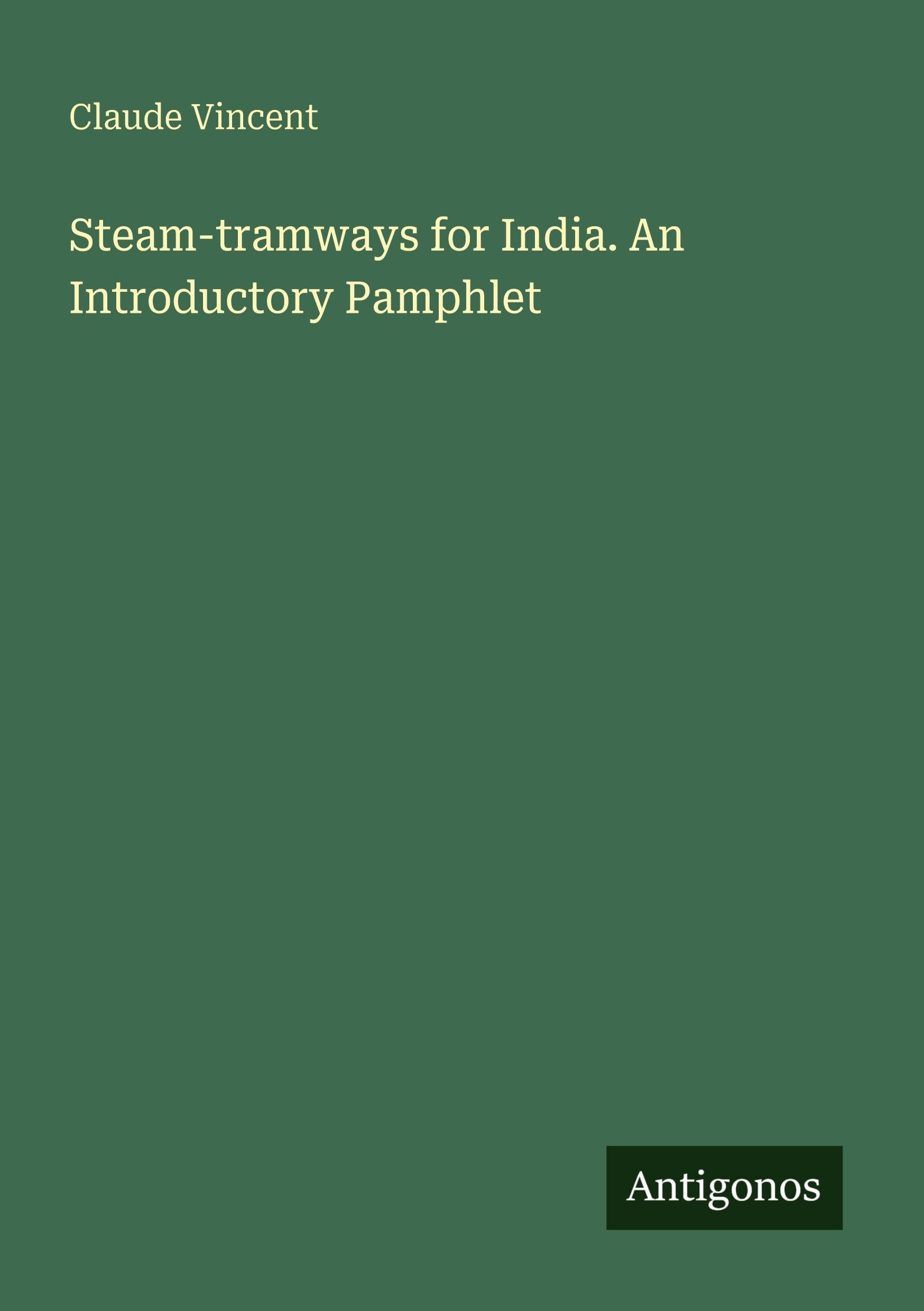 Steam-tramways for India. An Introductory Pamphlet Classics