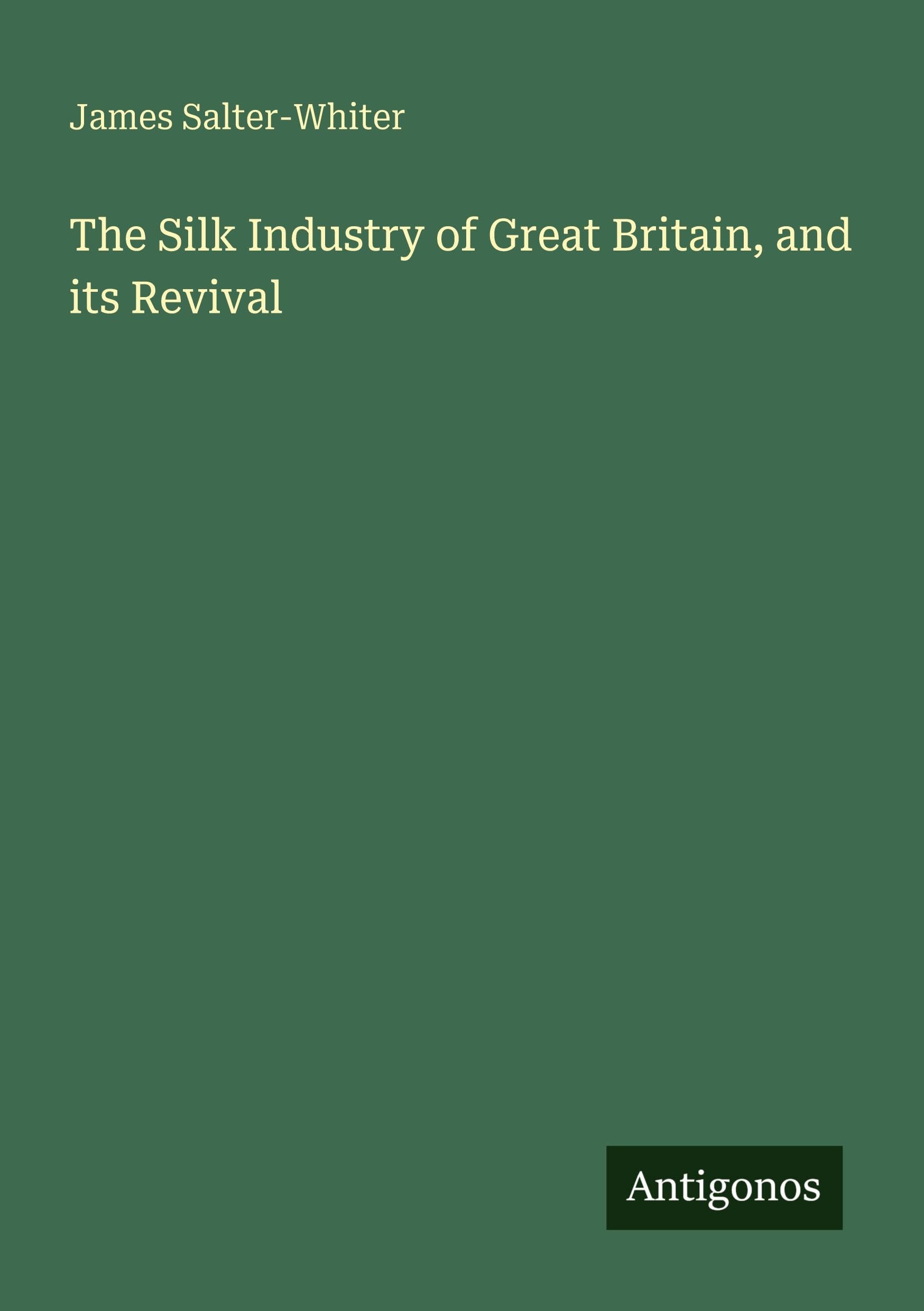 The Silk Industry of Great Britain, and its Revival Classics
