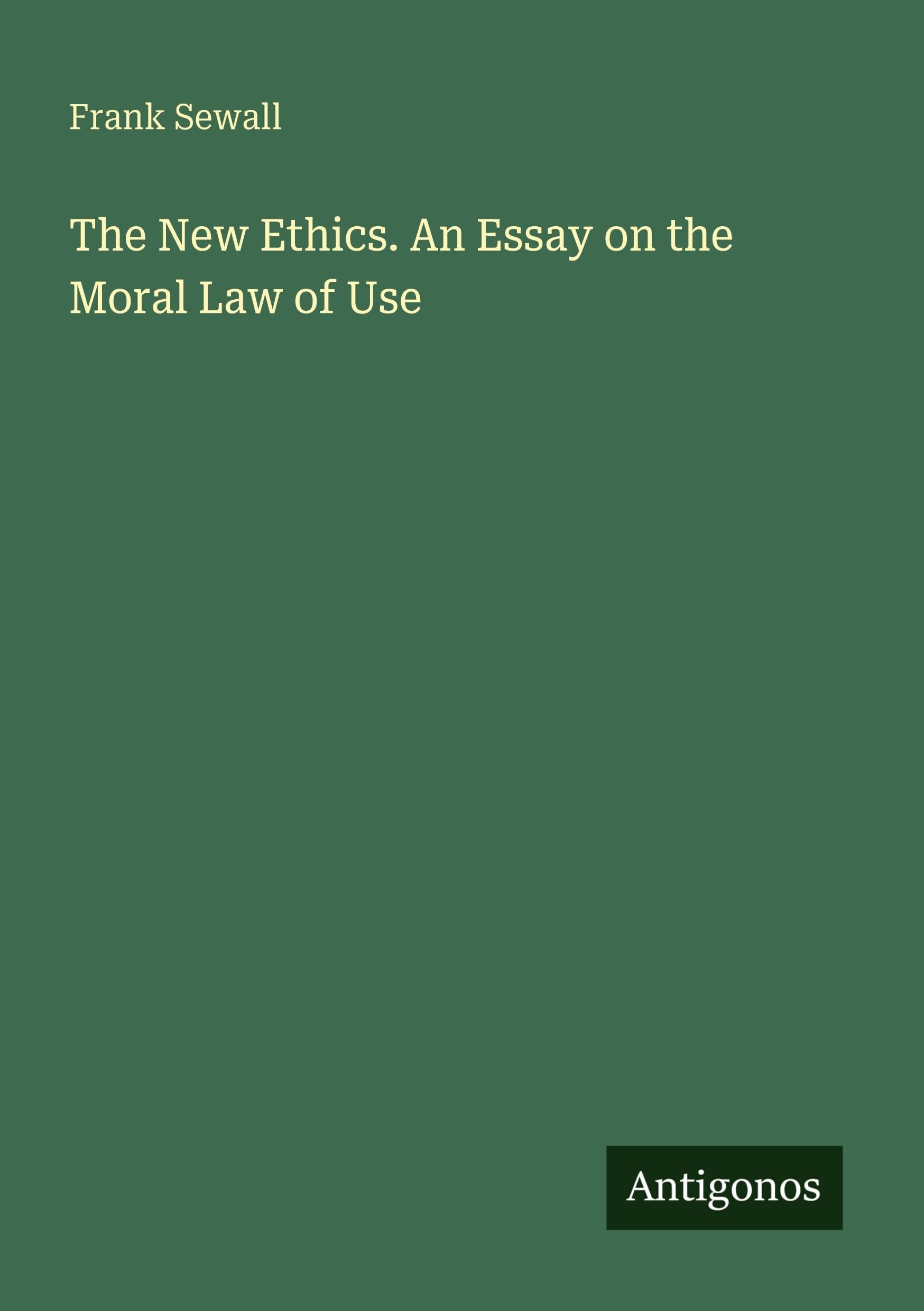 The New Ethics. An Essay on the Moral Law of Use Classics