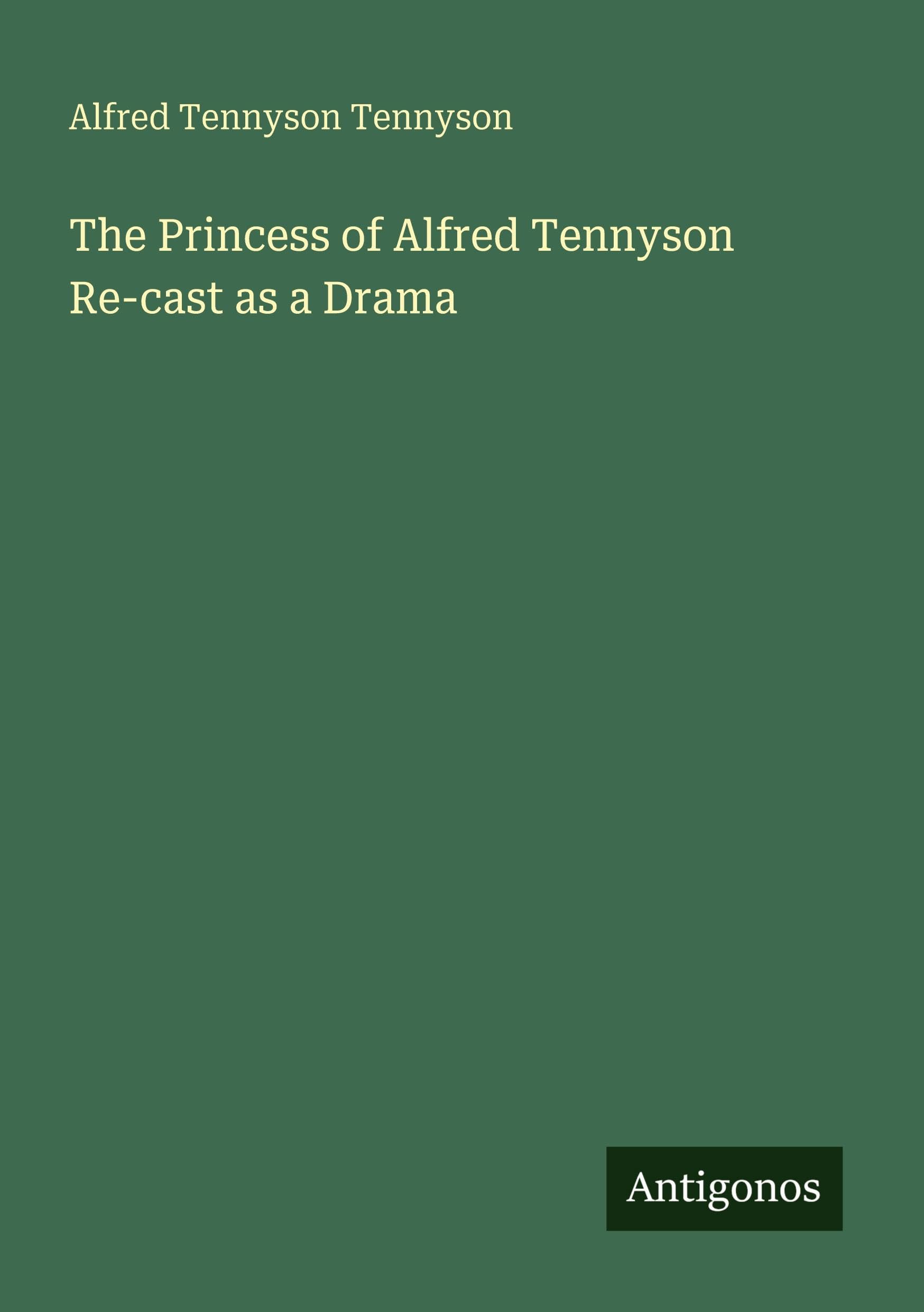 The Princess of Alfred Tennyson Re-cast as a Drama Classics