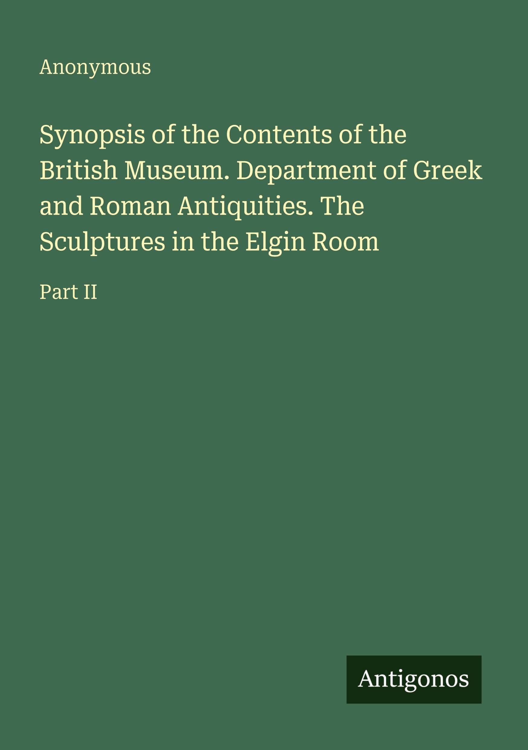 Synopsis of the Contents of the British Museum. Department of Greek and Roman Antiquities. The Sculptures in the Elgin Room Classics
