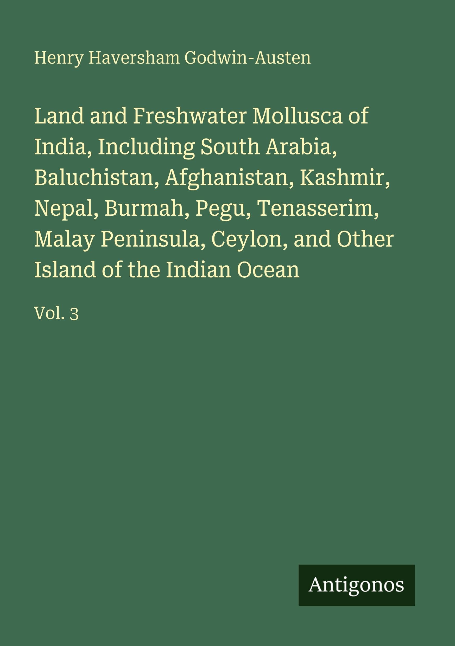 Land and Freshwater Mollusca of India, Including South Arabia, Baluchistan, Afghanistan, Kashmir, Nepal, Burmah, Pegu, Tenasserim, Malay Peninsula, Ceylon, and Other Island of the Indian Ocean Classics