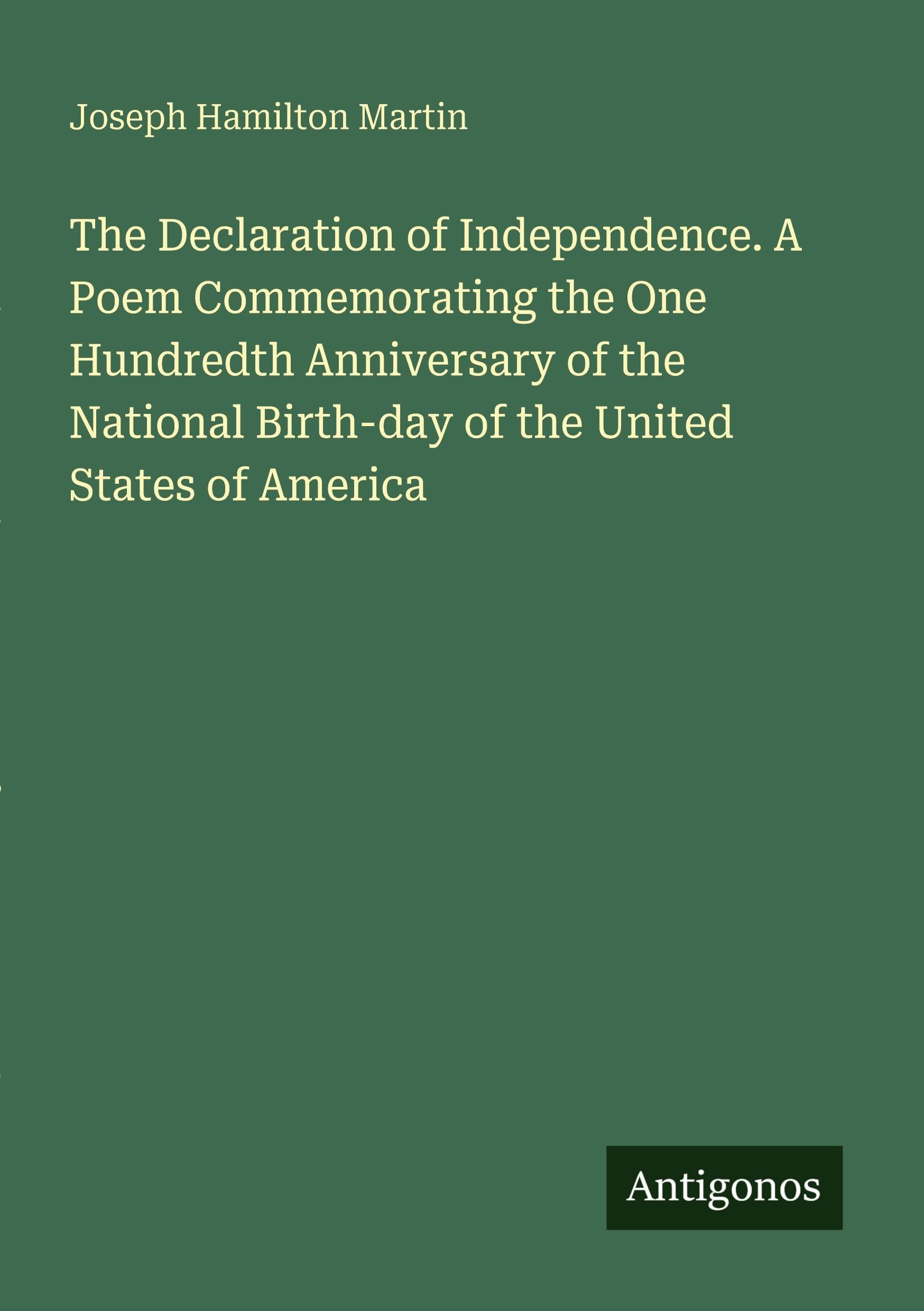 The Declaration of Independence. A Poem Commemorating the One Hundredth Anniversary of the National Birth-day of the United States of America Classics