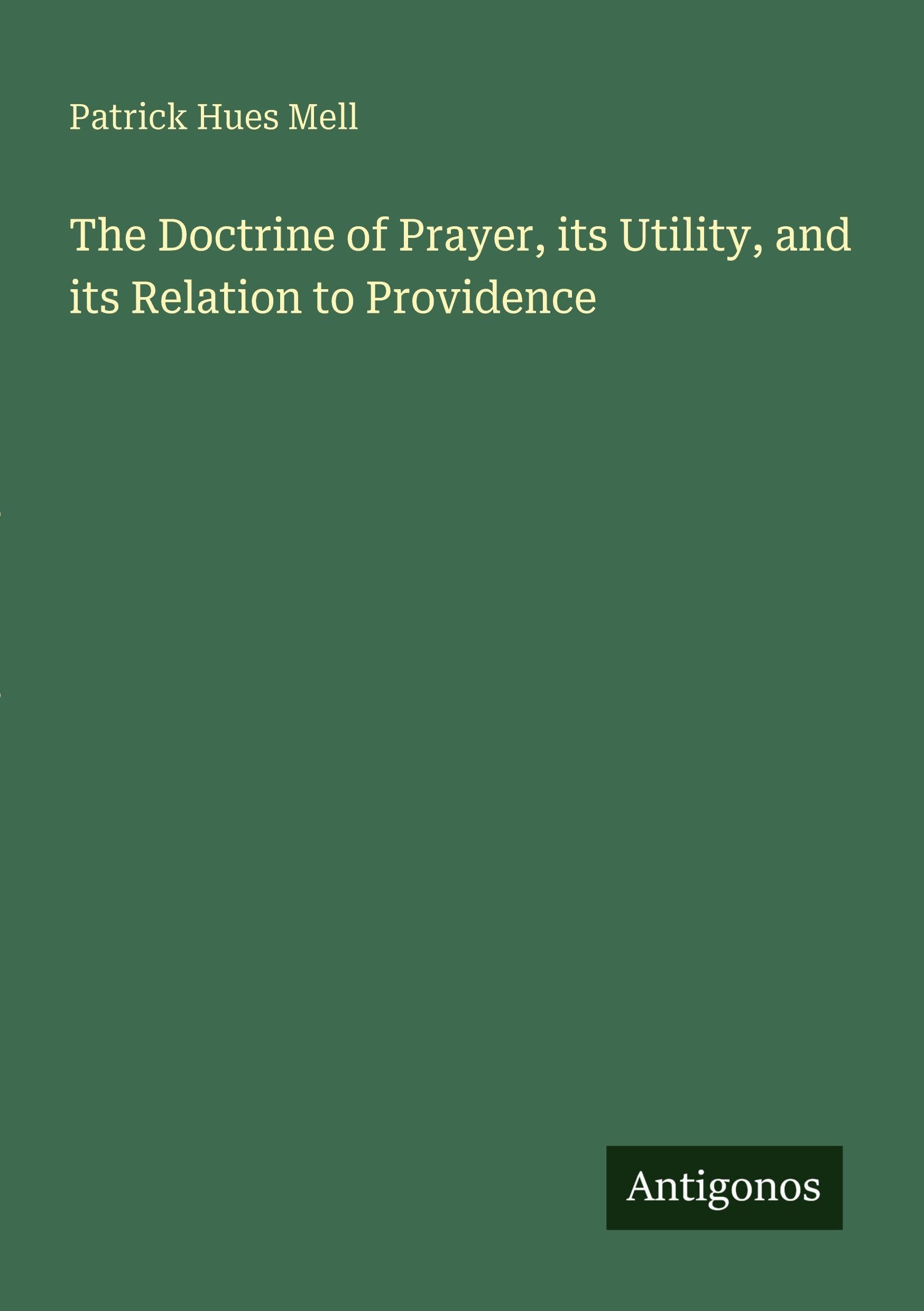 The Doctrine of Prayer, its Utility, and its Relation to Providence Classics