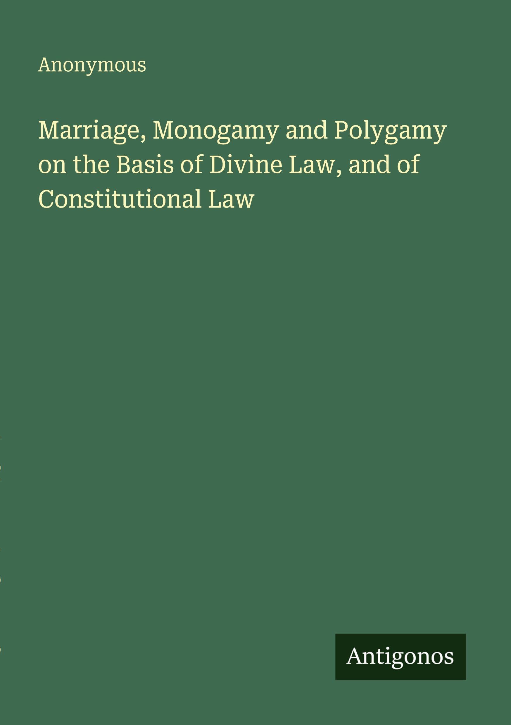 Marriage, Monogamy and Polygamy on the Basis of Divine Law, and of Constitutional Law Classics
