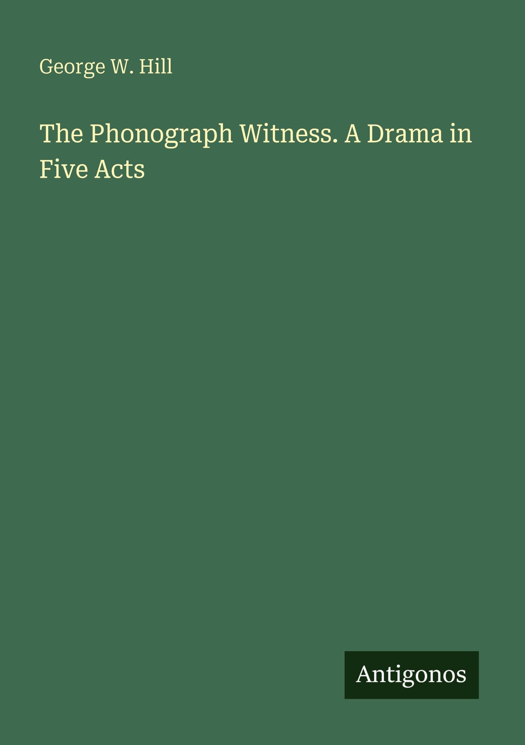The Phonograph Witness. A Drama in Five Acts Classics